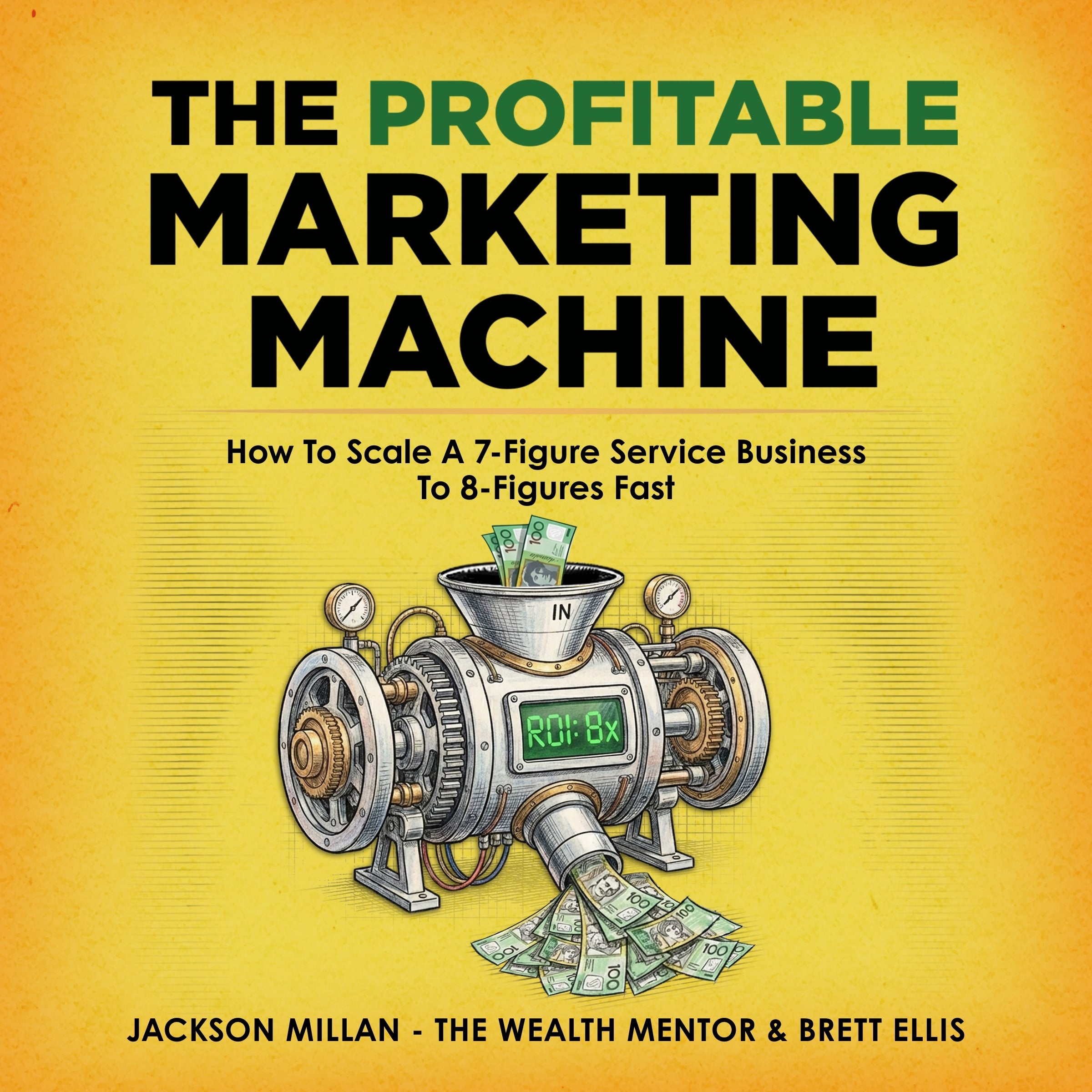 The Profitable Marketing Machine: How to Scale a 7-Figure Service Business to 8 Figures Fast