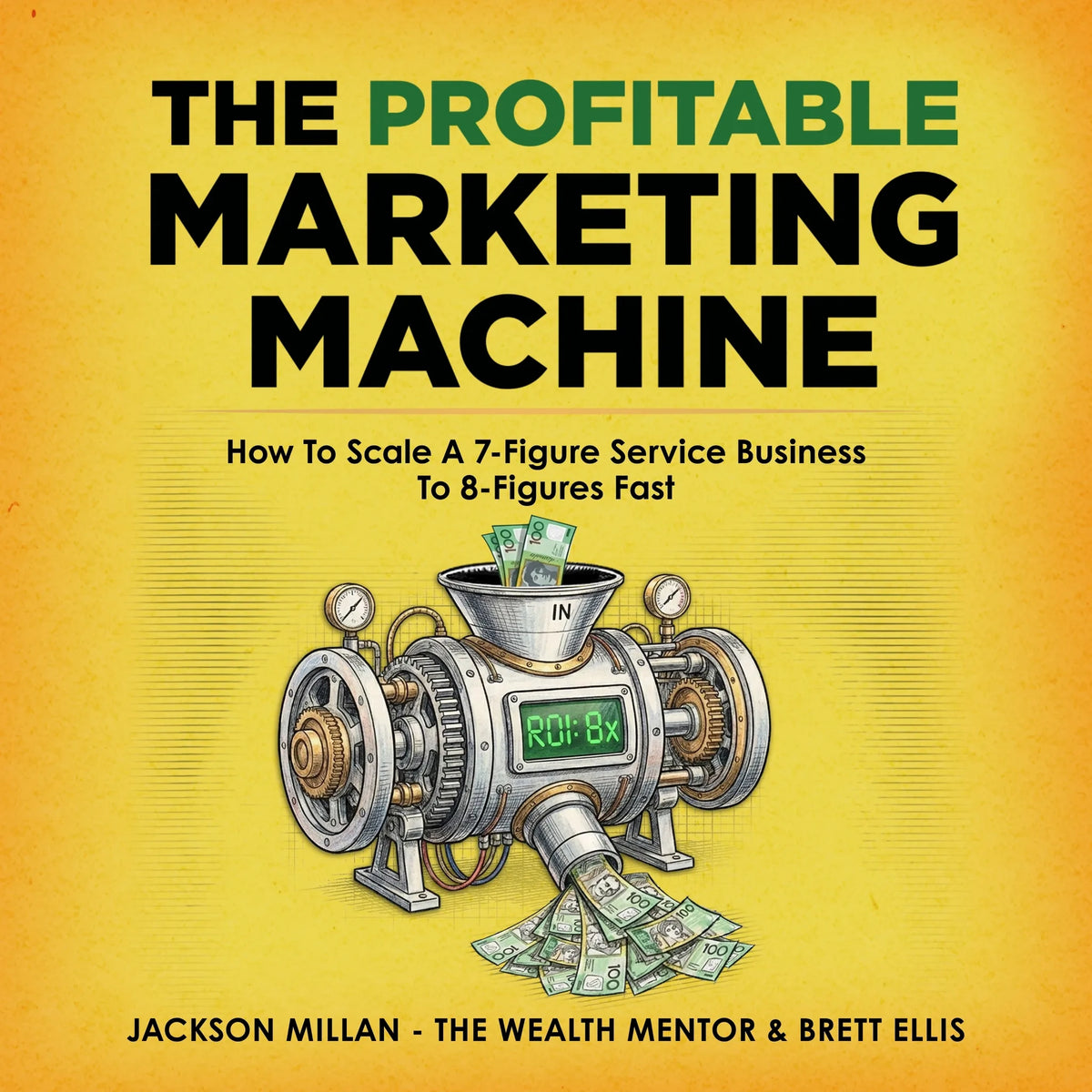 The Profitable Marketing Machine: How to Scale a 7-Figure Service Business to 8 Figures Fast