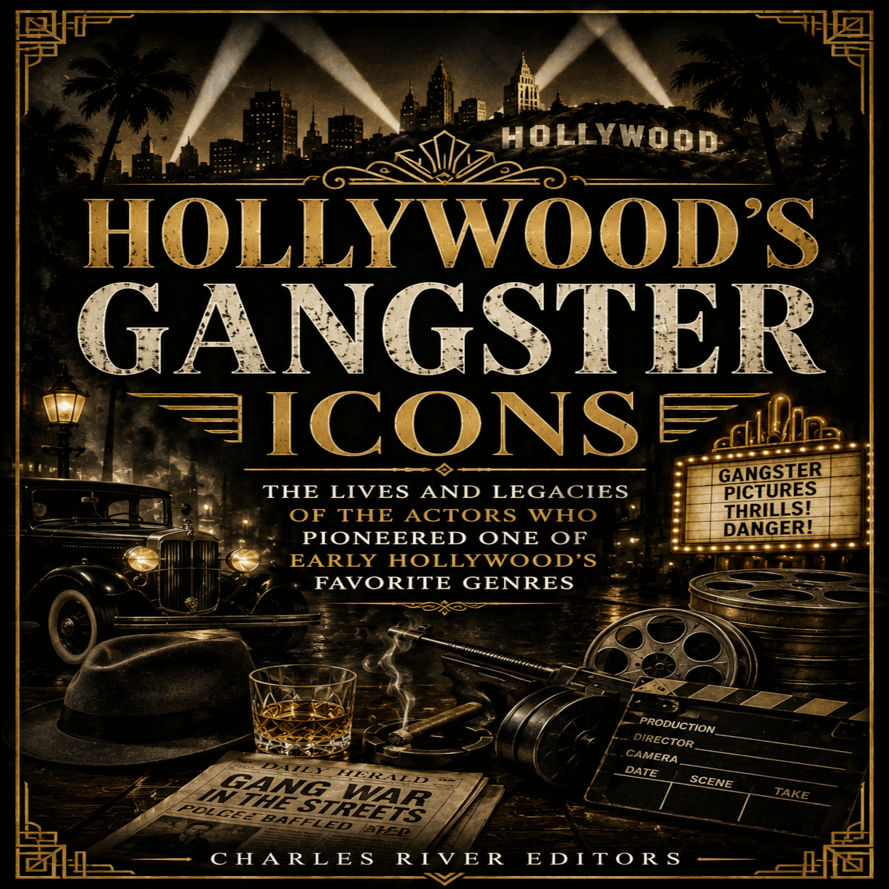 Hollywood's Gangster Icons: The Lives and Legacies of the Actors Who Pioneered One of Early Hollywood's Favorite Genres