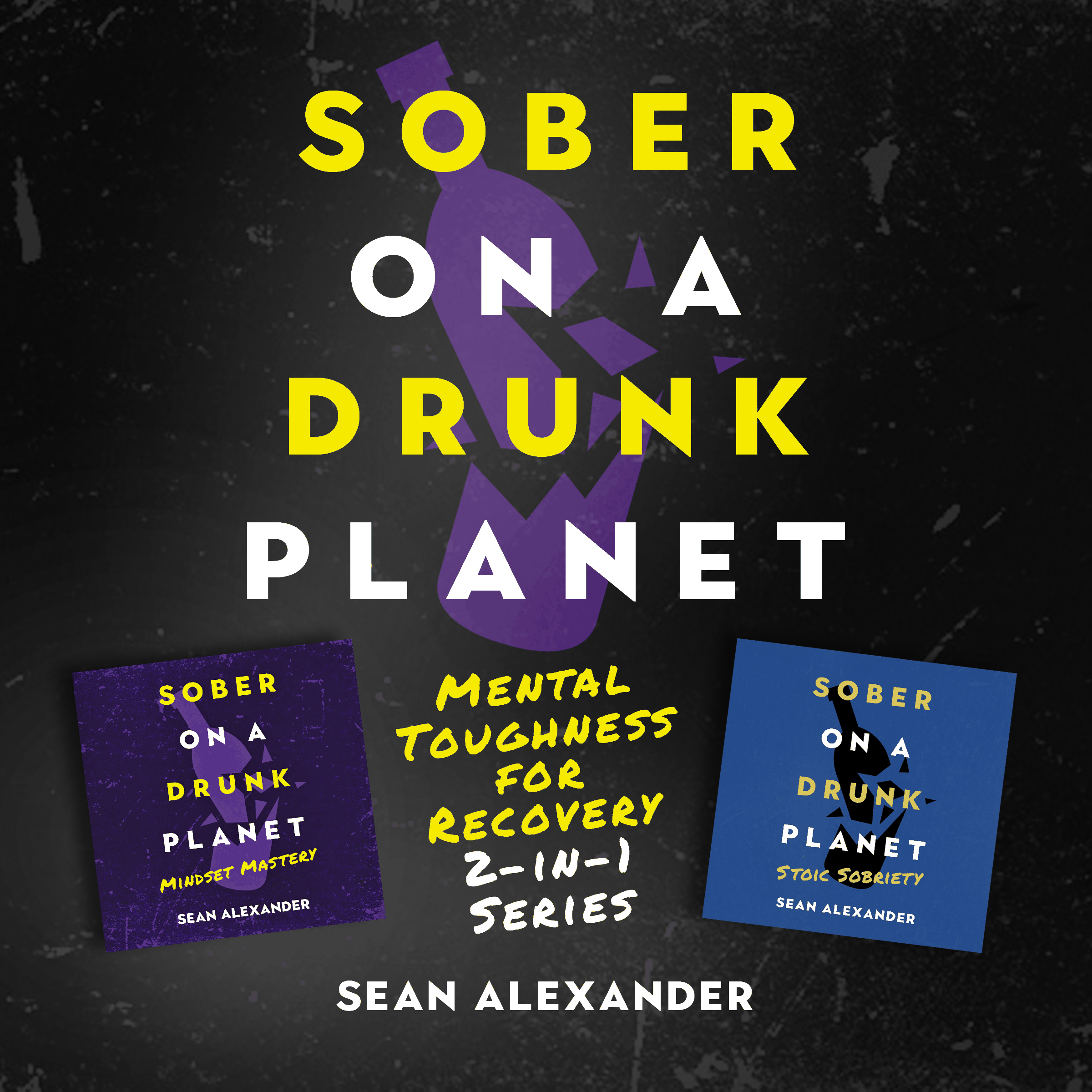 Sober On A Drunk Planet: Mental Toughness for Recovery 2-in-1 Series.