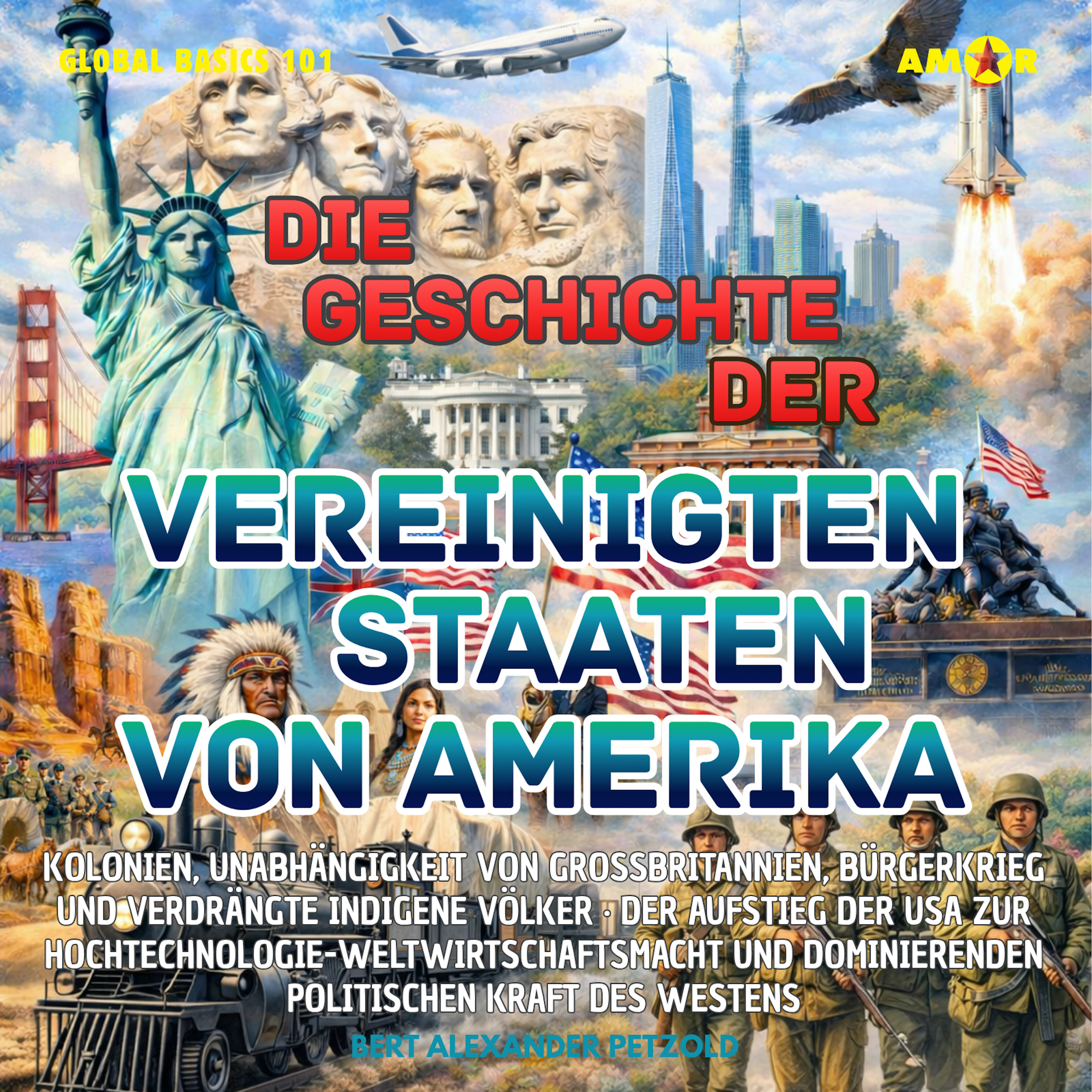 Die Geschichte der Vereinigten Staaten von Amerika (USA) - Kolonien, Unabhängigkeit, Bürgerkrieg und verdrängte indigene Völker - Global Basics 101 - Deine Serie für modernes Wissen, Folge 5 (ungekürzt)