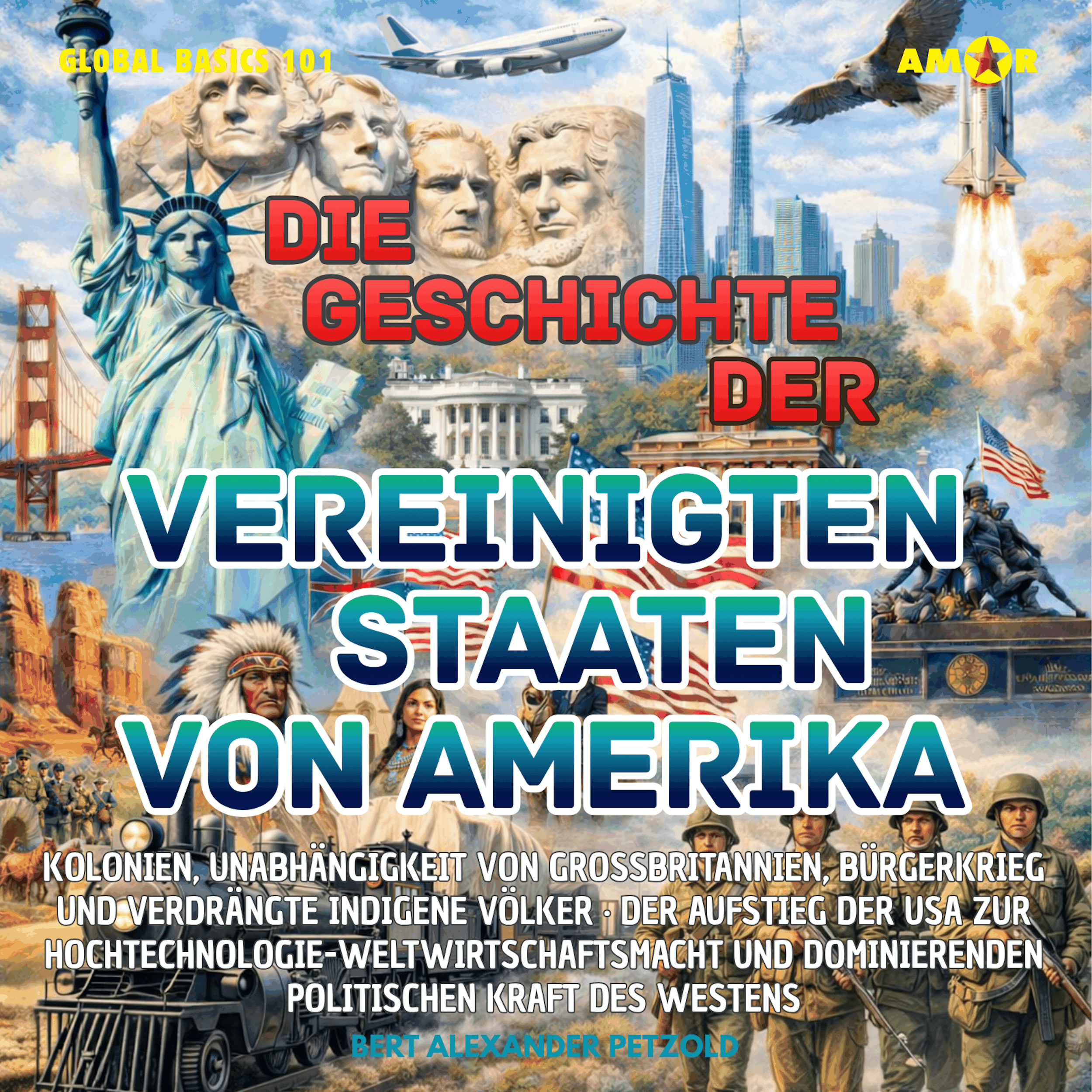 Die Geschichte der Vereinigten Staaten von Amerika (USA) - Kolonien, Unabhängigkeit, Bürgerkrieg und verdrängte indigene Völker - Global Basics 101 - Deine Serie für modernes Wissen, Folge 5 (ungekürzt)