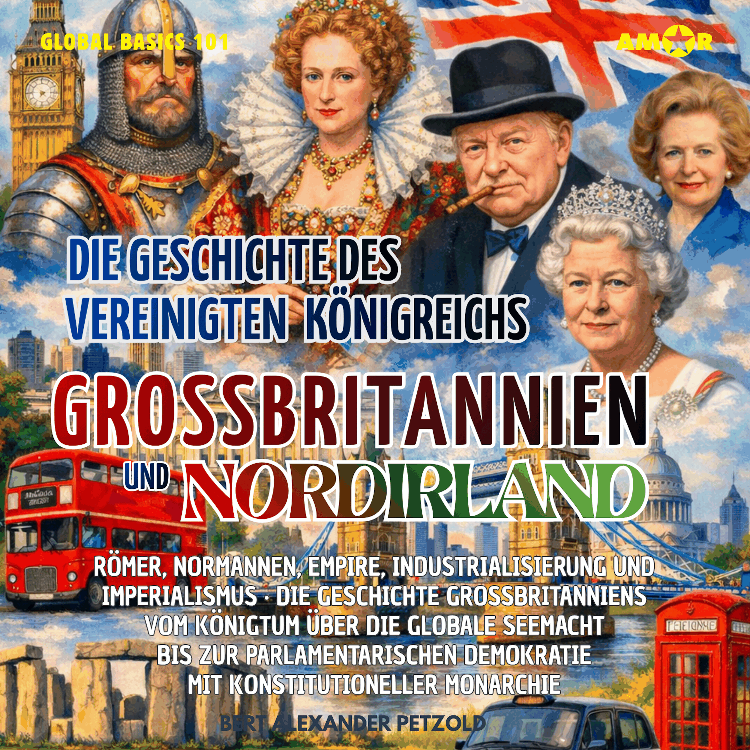 Die Geschichte des Vereinigten Königreichs Großbritannien und Nordirland (UK) - Römer, Normannen, Seemacht, Empire, Industrialisierung und Imperialismus - Global Basics 101 - Deine Serie für modernes Wissen, Folge 10 (ungekürzt)