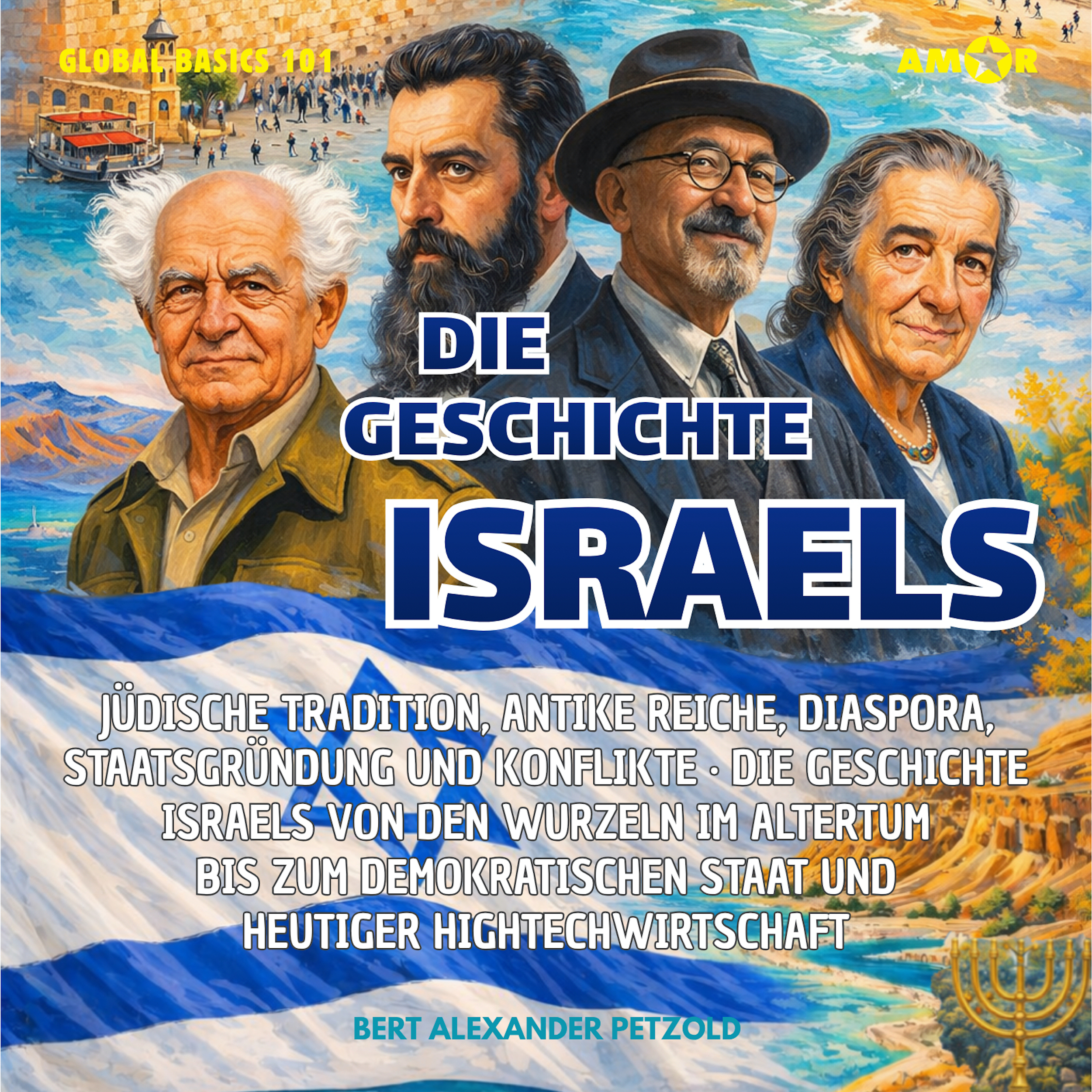 Die Geschichte Israels - Jüdische Tradition, antike Reiche, Diaspora, Staatsgründung und Konflikte - Vom Altertum zum Staat mit Hightechwirtschaft - Global Basics 101 - Deine Serie für modernes Wissen, Folge 6 (ungekürzt)