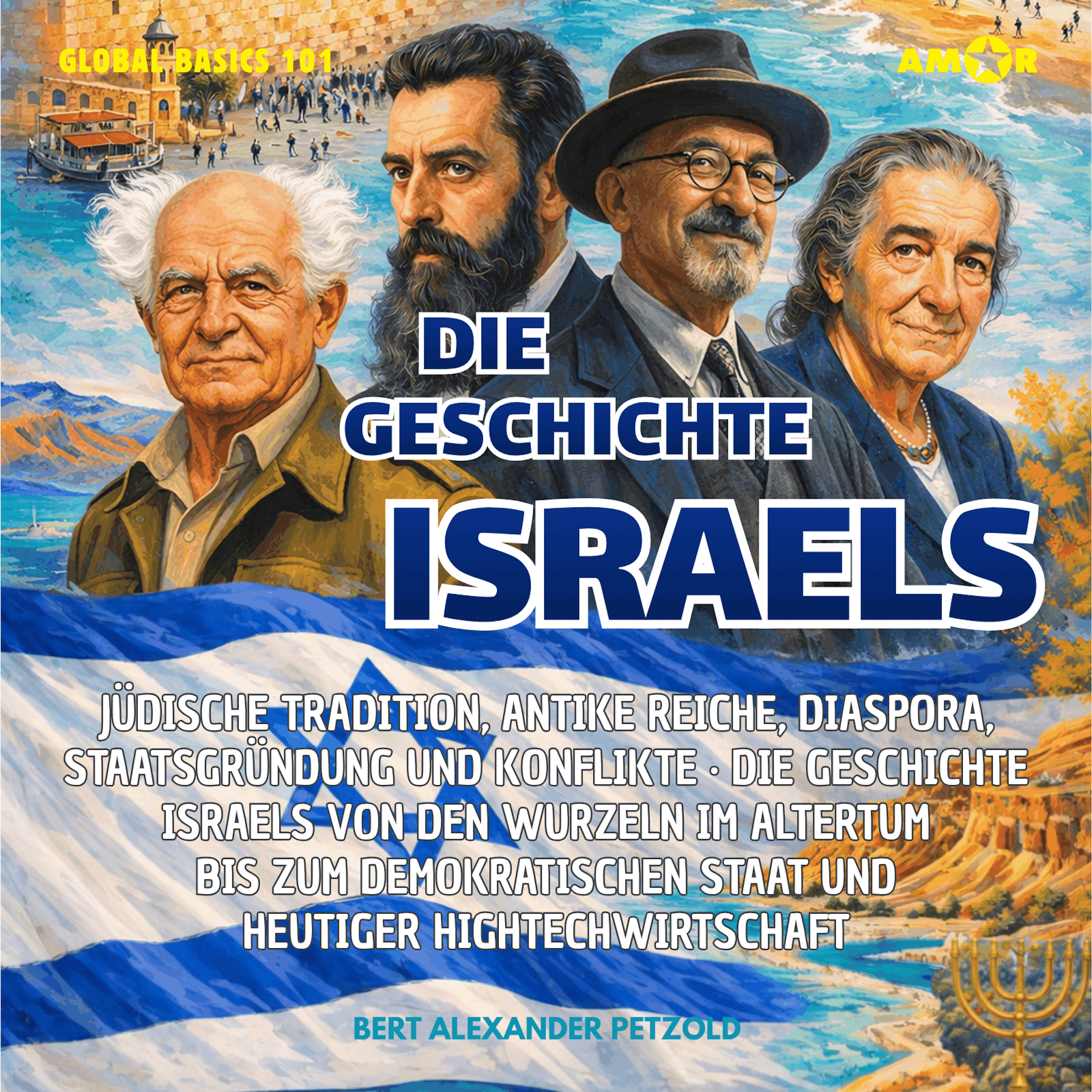 Die Geschichte Israels - Jüdische Tradition, antike Reiche, Diaspora, Staatsgründung und Konflikte - Vom Altertum zum Staat mit Hightechwirtschaft - Global Basics 101 - Deine Serie für modernes Wissen, Folge 6 (ungekürzt)