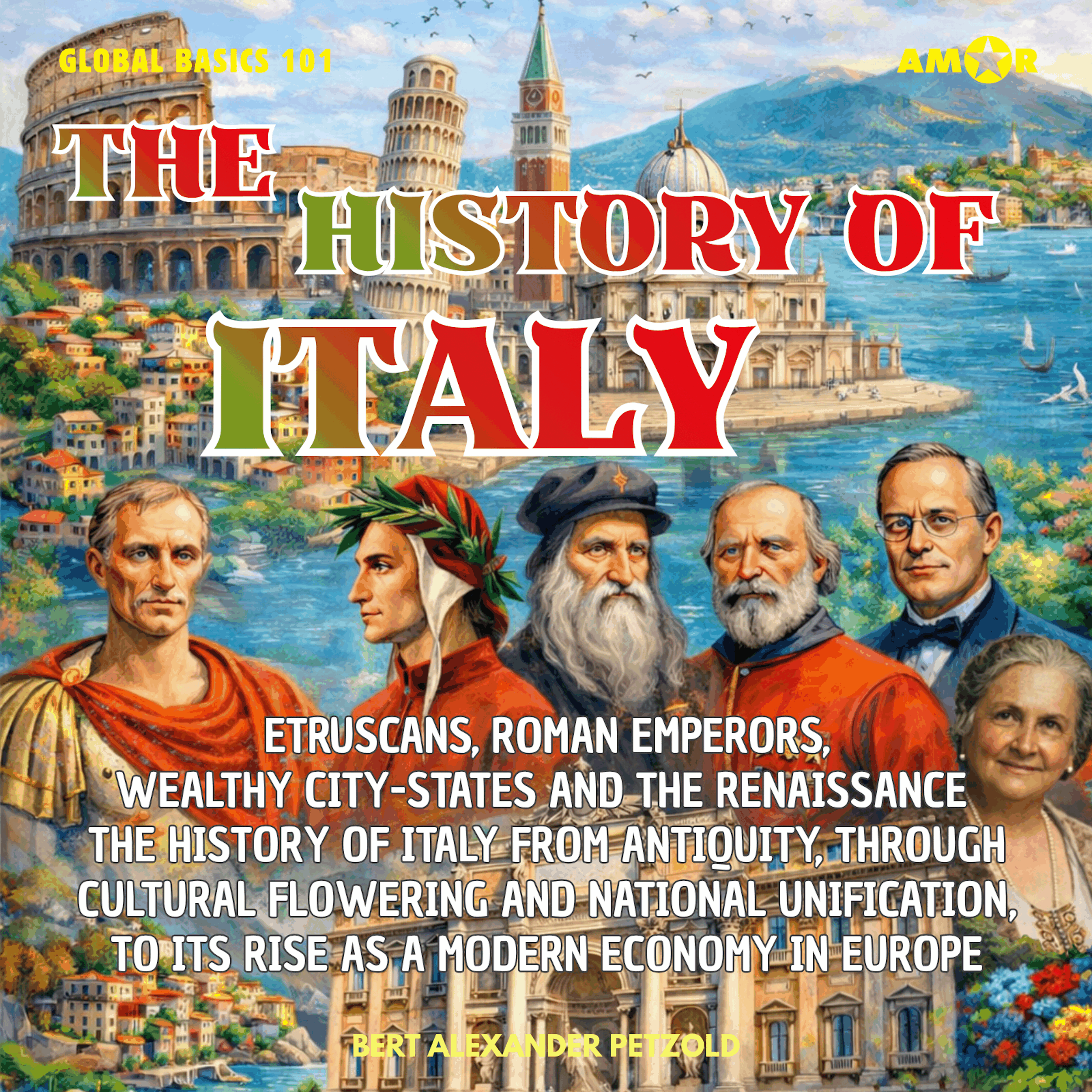 The History of Italy - Etruscans, Roman Emperors, Wealthy City-States and the Renaissance - From Antiquity, through Cultural Flowering and National Unification - Global Basics 101 - Your Series for Modern Knowledge, Folge 15 (unabridged)