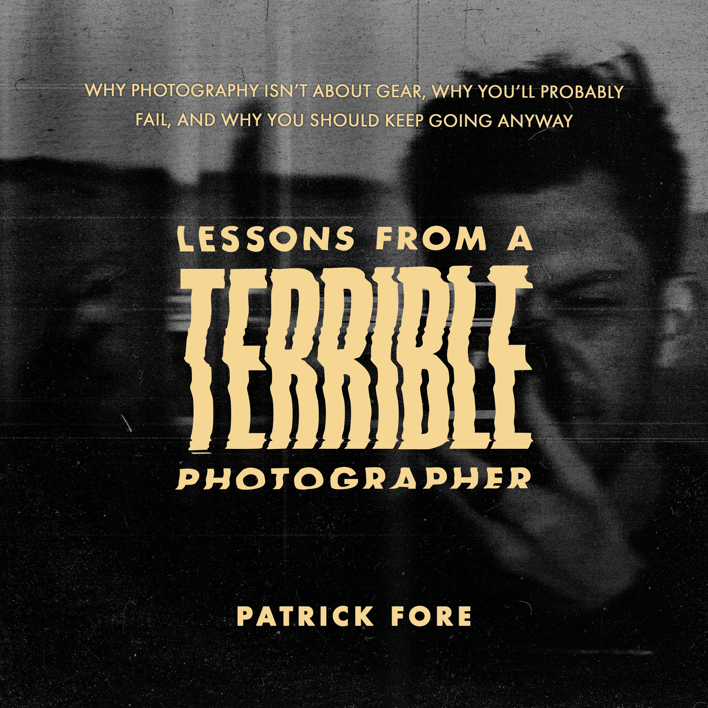 Lessons From A Terrible Photographer