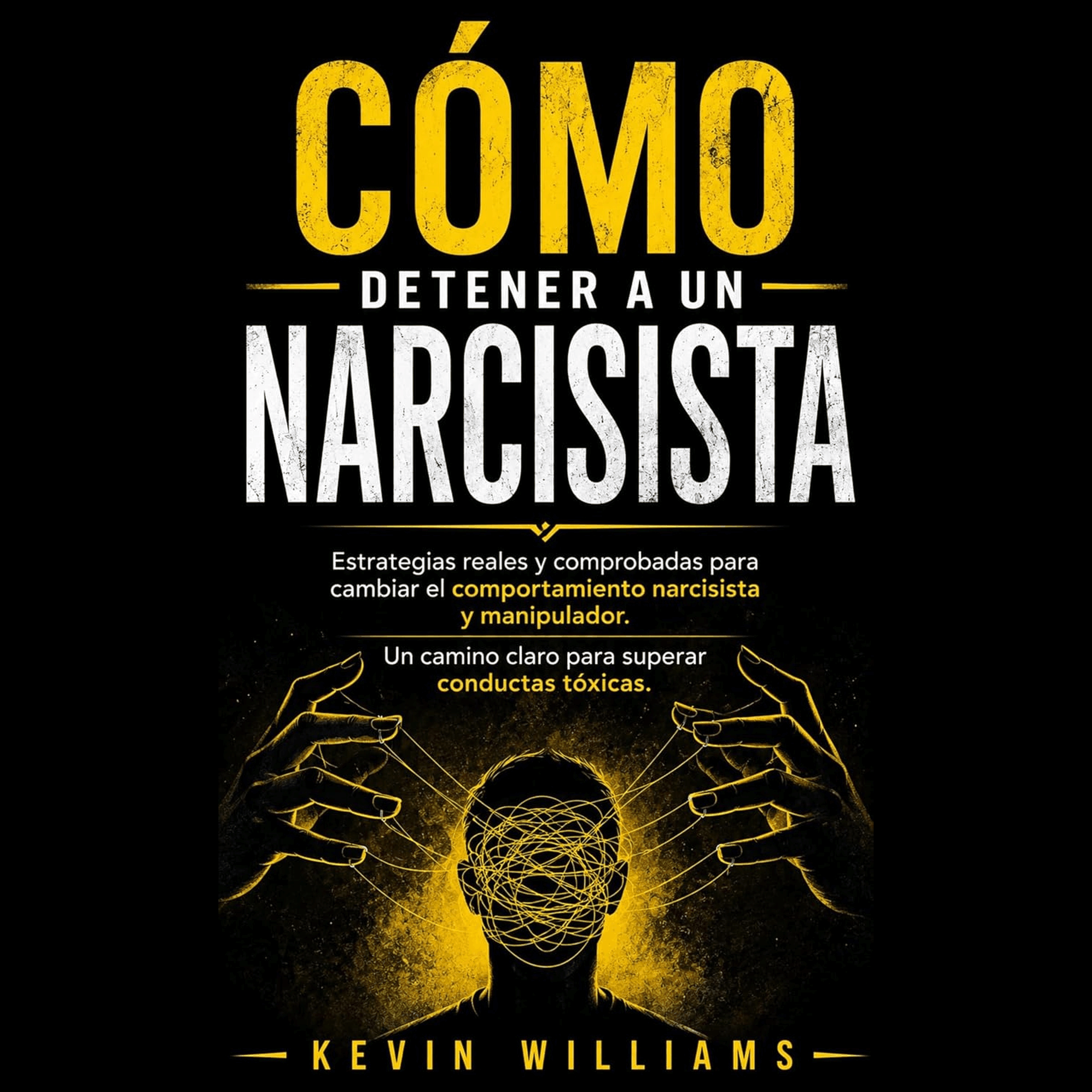 Cómo Detener a UN Narcisista: Estrategias Reales Y Comprobadas Para Cambiar El Comportamiento Narcisista Y Manipulador