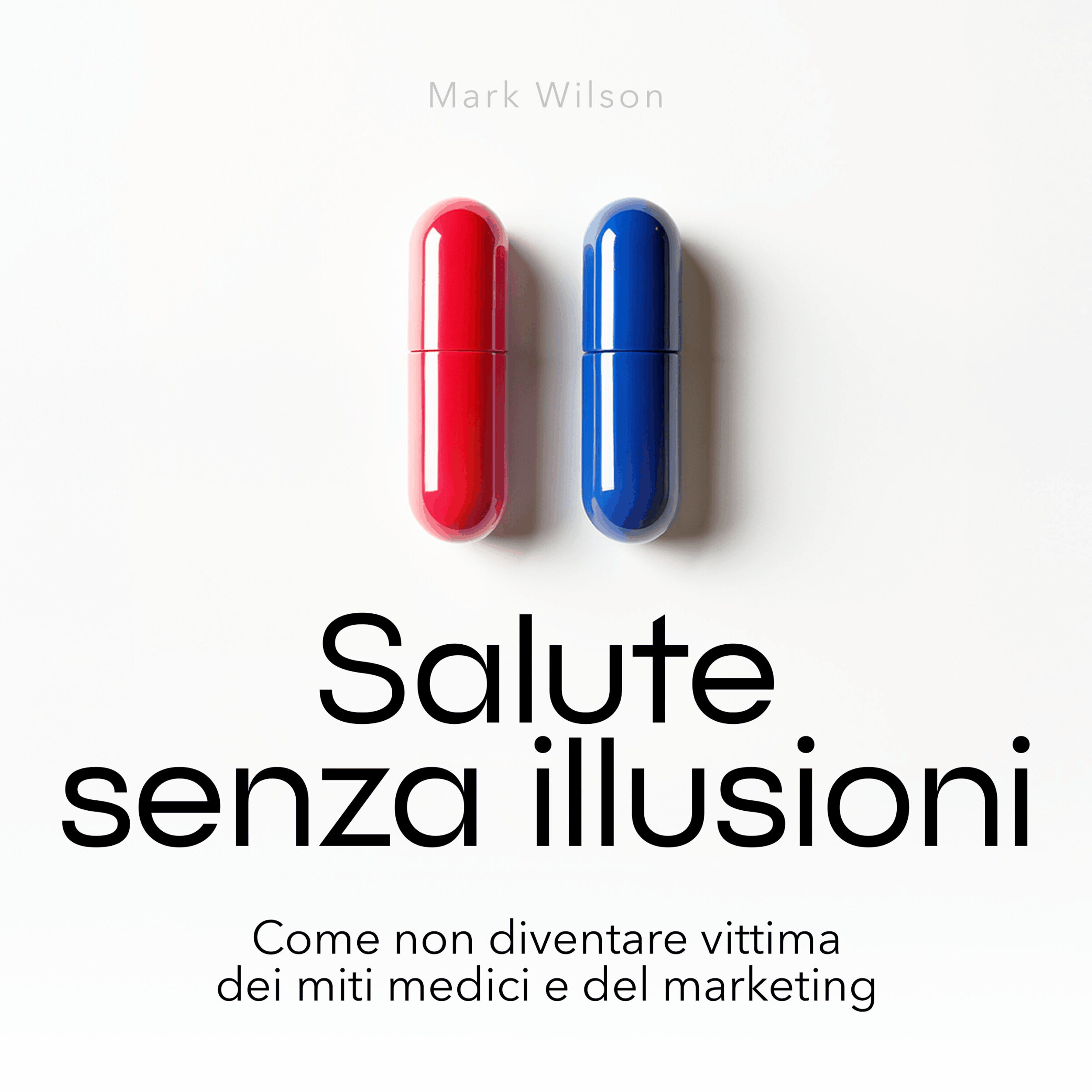 Salute senza illusioni - Come non diventare vittima dei miti medici e del marketing (edizione integrale)