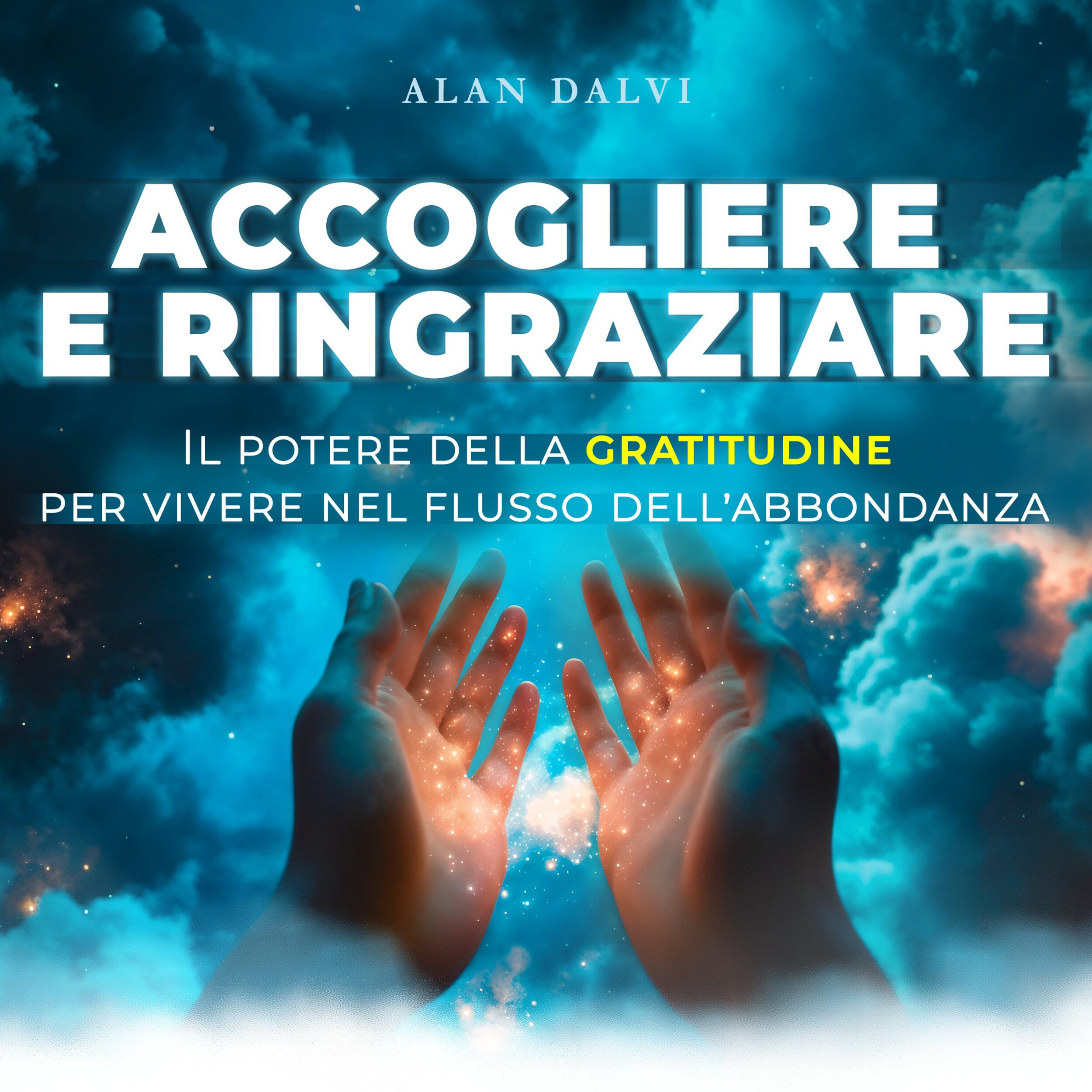 Accogliere e ringraziare - Il potere della gratitudine per vivere nel flusso dell'abbondanza (edizione integrale)
