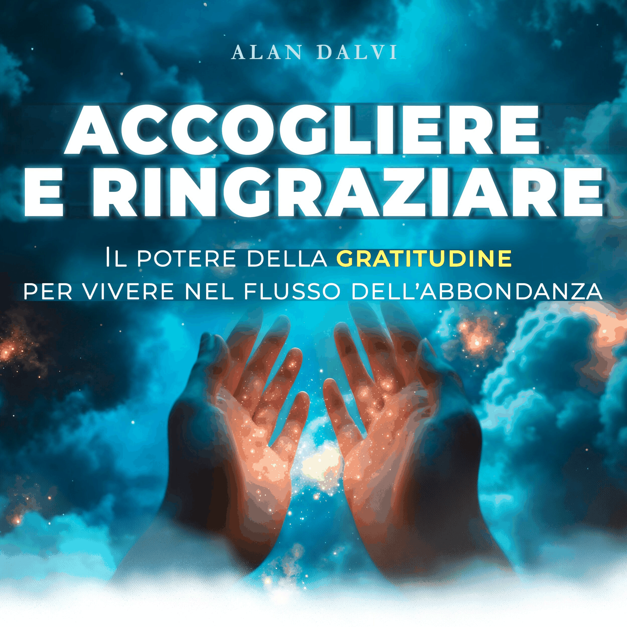 Accogliere e ringraziare - Il potere della gratitudine per vivere nel flusso dell'abbondanza (edizione integrale)