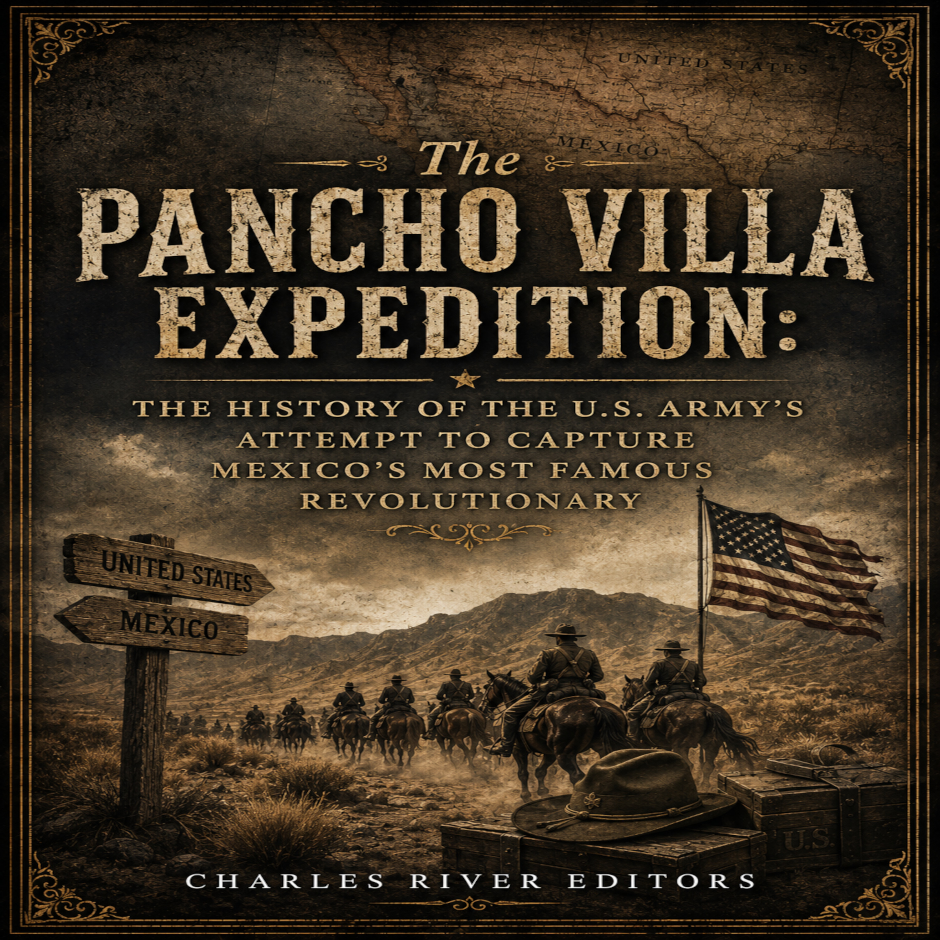 The Pancho Villa Expedition: The History of the U.S. Army's Attempt to Capture Mexico's Most Famous Revolutionary