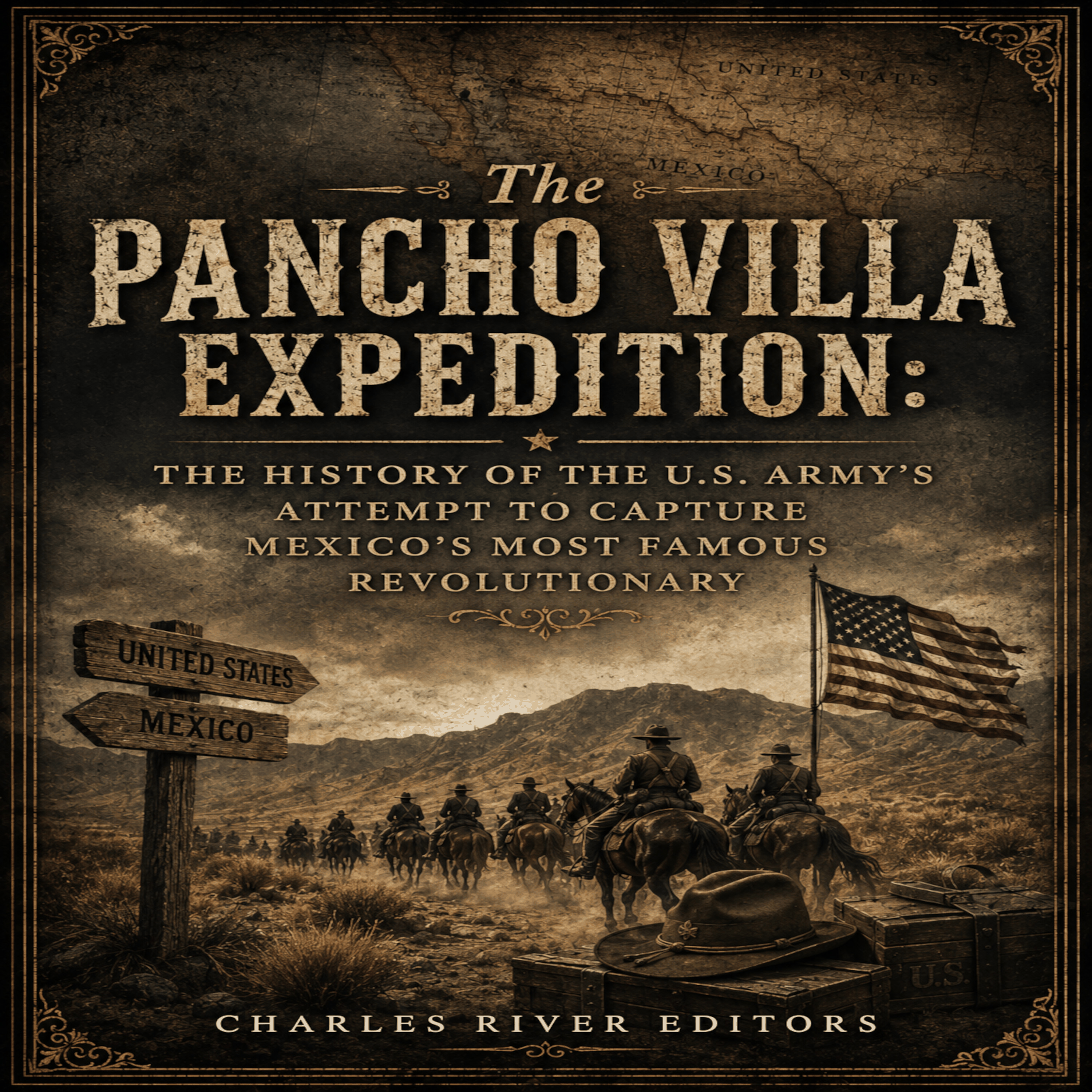 The Pancho Villa Expedition: The History of the U.S. Army's Attempt to Capture Mexico's Most Famous Revolutionary