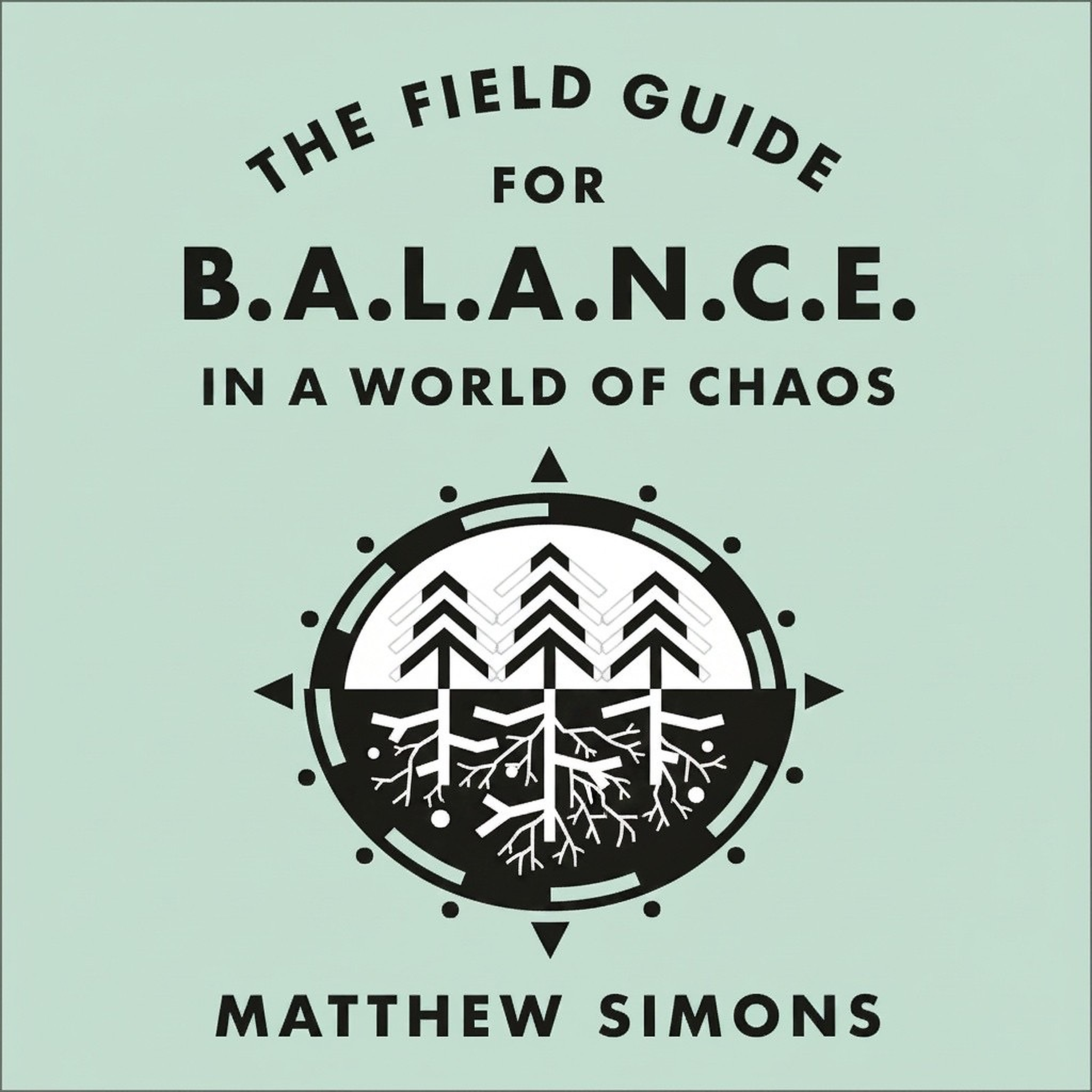 The Field Guide for Balance in a World of Chaos