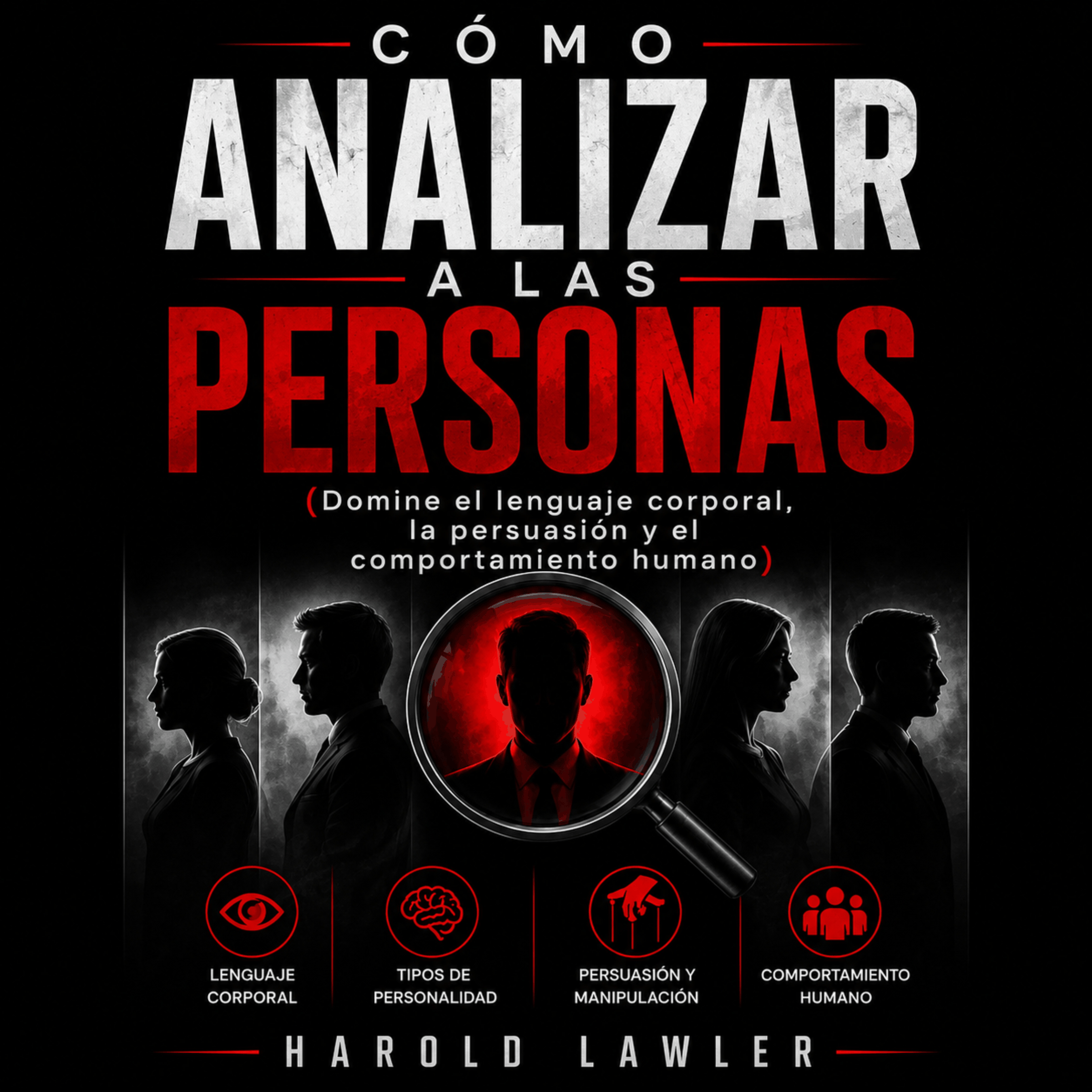 Cómo analizar a las personas (Domine el lenguaje corporal, la persuasión y el comportamiento humano)