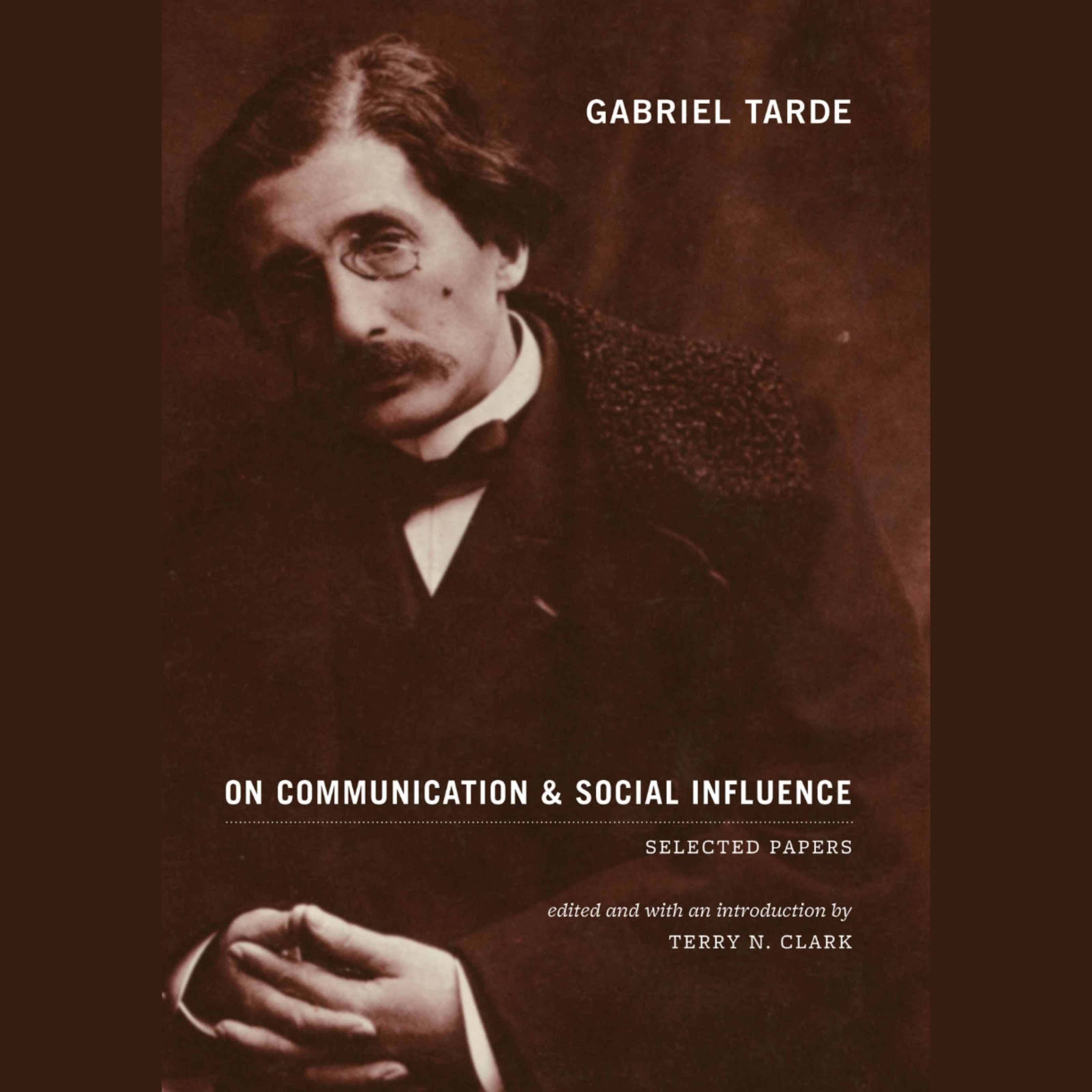 Gabriel Tarde On Communication and Social Influence