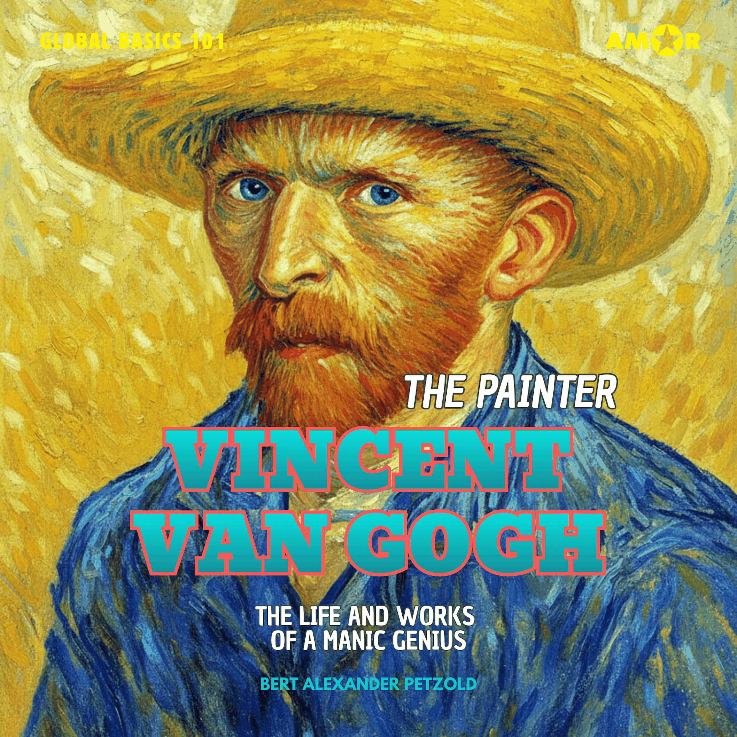 The Painter Vincent van Gogh - The Life and Works of a Manic Genius - Global Basics 101 - Your Series for Modern Knowledge, Folge 3 (unabridged)