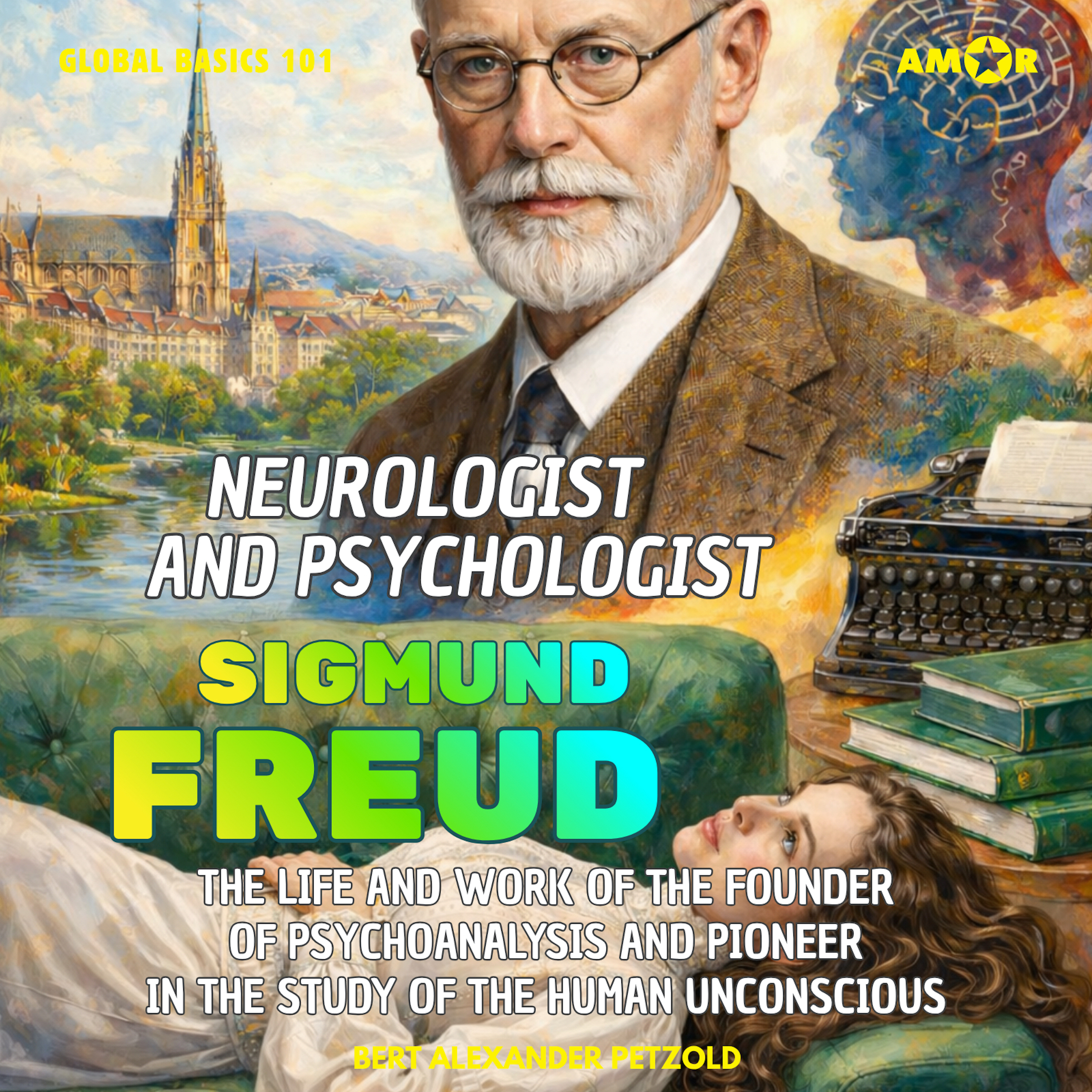 Sigmund Freud, Neurologist and Psychologist - The Life and Work of the Founder of Psychoanalysis and Pioneer in the Study of the Human Unconscious - Global Basics 101 - Your Series for Modern Knowledge, Folge 8 (unabridged)