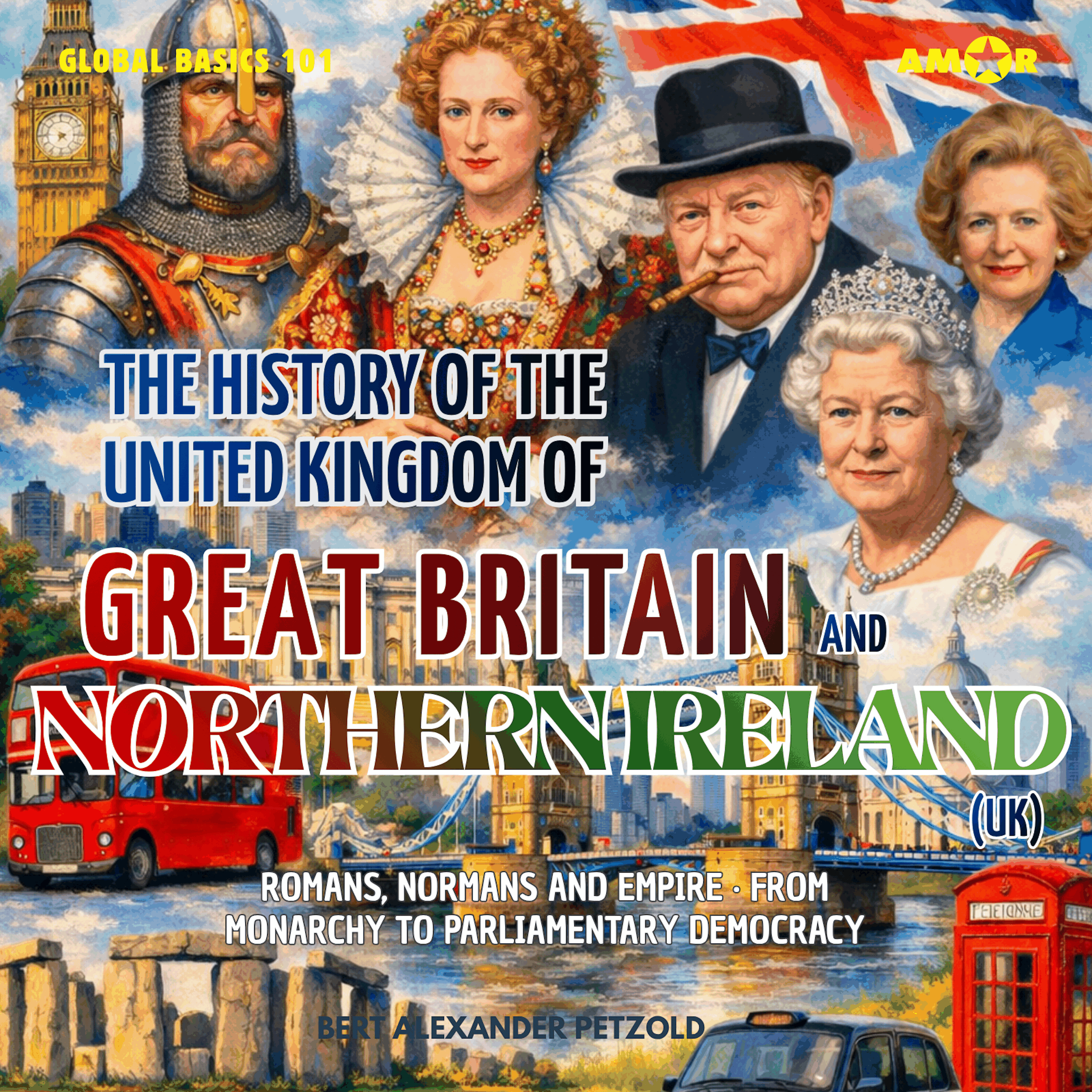 The History of the United Kingdom of Great Britain and Northern Ireland (UK) - Romans, Normans and Empire - From Monarchy to Parliamentary Democracy - Global Basics 101 - Your Series for Modern Knowledge, Folge 13 (unabridged)