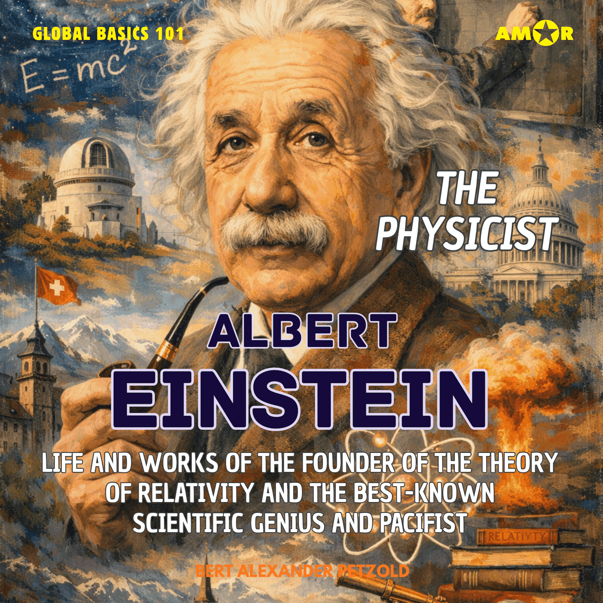 The Physicist Albert Einstein - Life and Works of the Founder of the Theory of Relativity and the Best-Known Scientific Genius and Pacifist - Global Basics 101 - Your Series for Modern Knowledge, Folge 7 (unabridged)