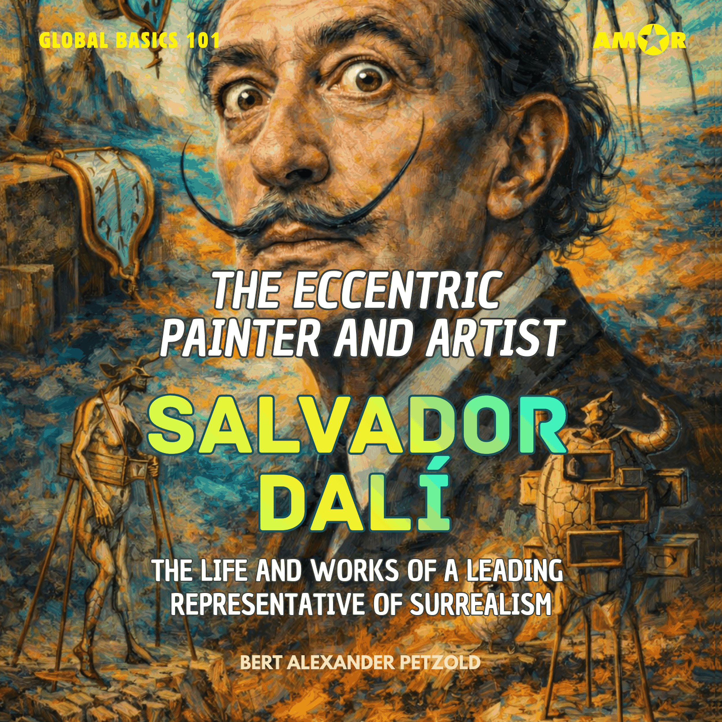 The Eccentric Painter and Artist Salvador Dalí - The Life and Works of a Leading Representative of Surrealism - Global Basics 101 - Your Series for Modern Knowledge, Folge 6 (unabridged)