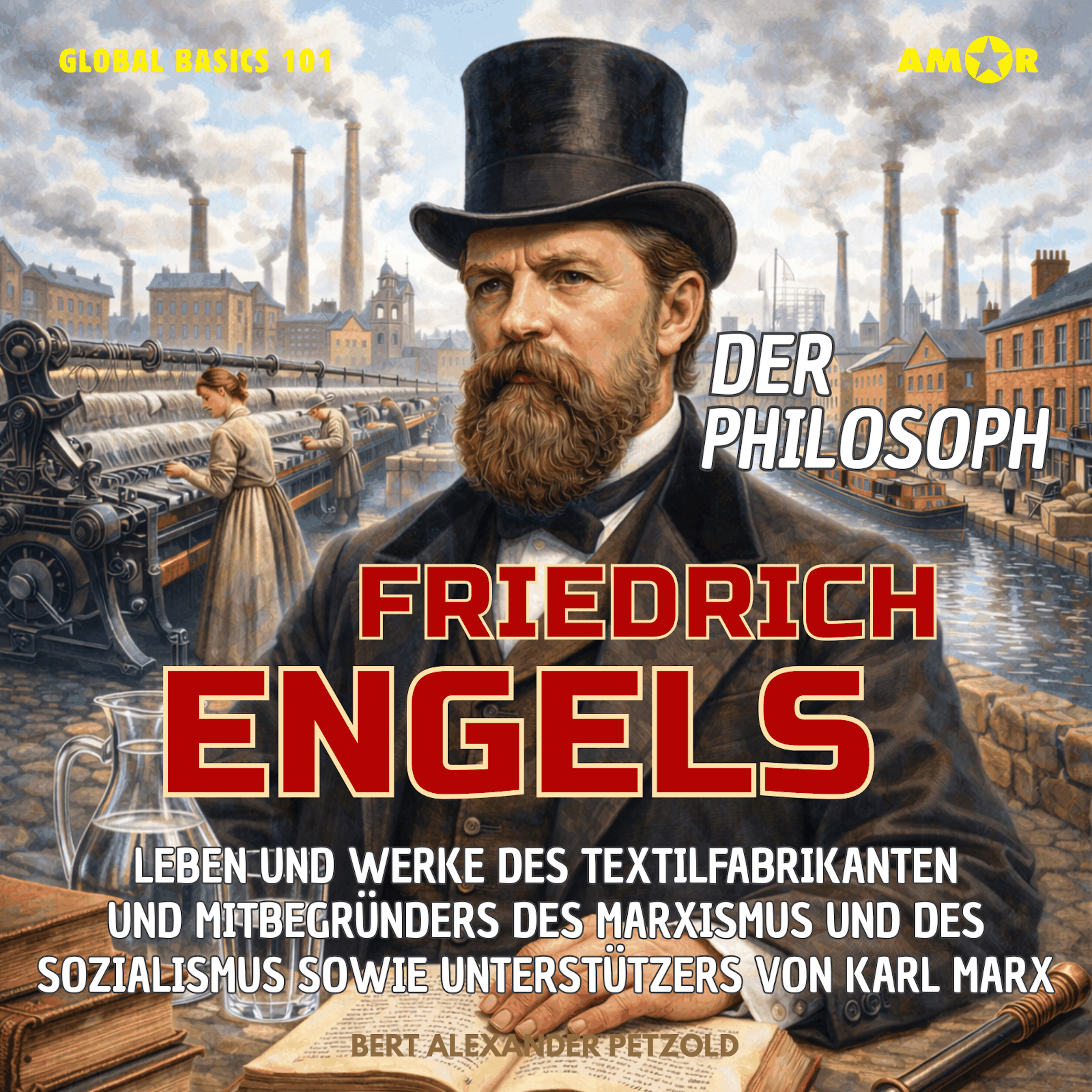 Der Philosoph Friedrich Engels - Leben und Werke des Mitbegründers des Marxismus und des Sozialismus sowie Unterstützers von Karl Marx - Global Basics 101 - Deine Serie für modernes Wissen, Folge 39 (ungekürzt)