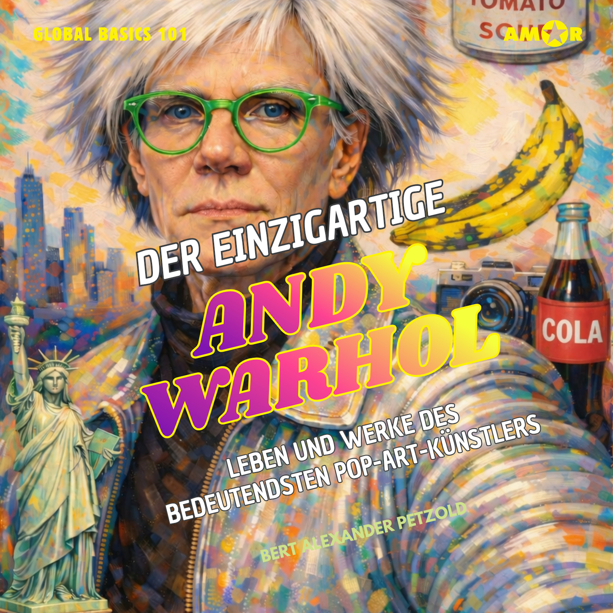 Der einzigartige Andy Warhol - Leben und Werke des bedeutendsten Pop-Art-Künstlers - Global Basics 101 - Deine Serie für modernes Wissen, Folge 16 (ungekürzt)