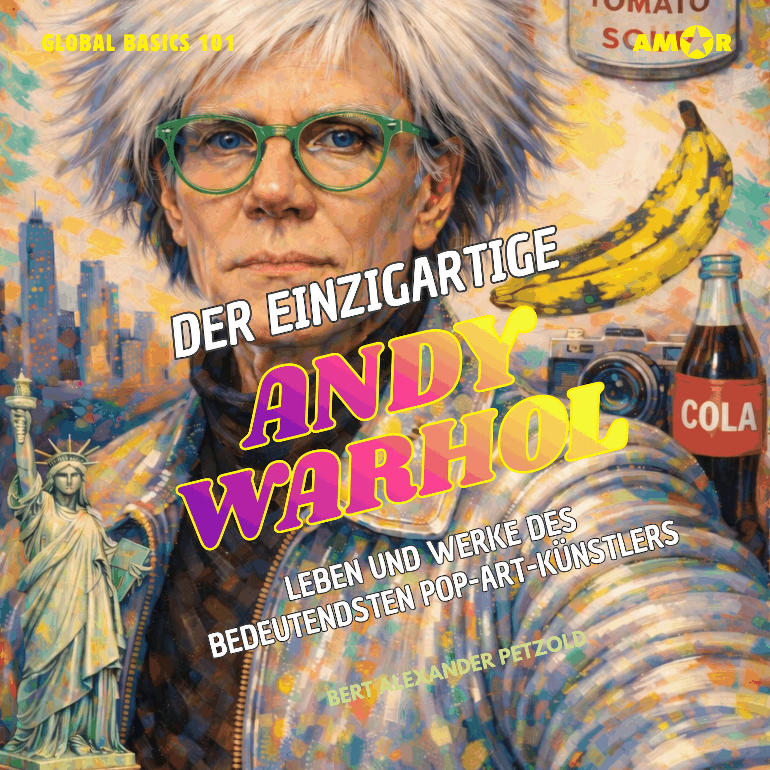 Der einzigartige Andy Warhol - Leben und Werke des bedeutendsten Pop-Art-Künstlers - Global Basics 101 - Deine Serie für modernes Wissen, Folge 16 (ungekürzt)