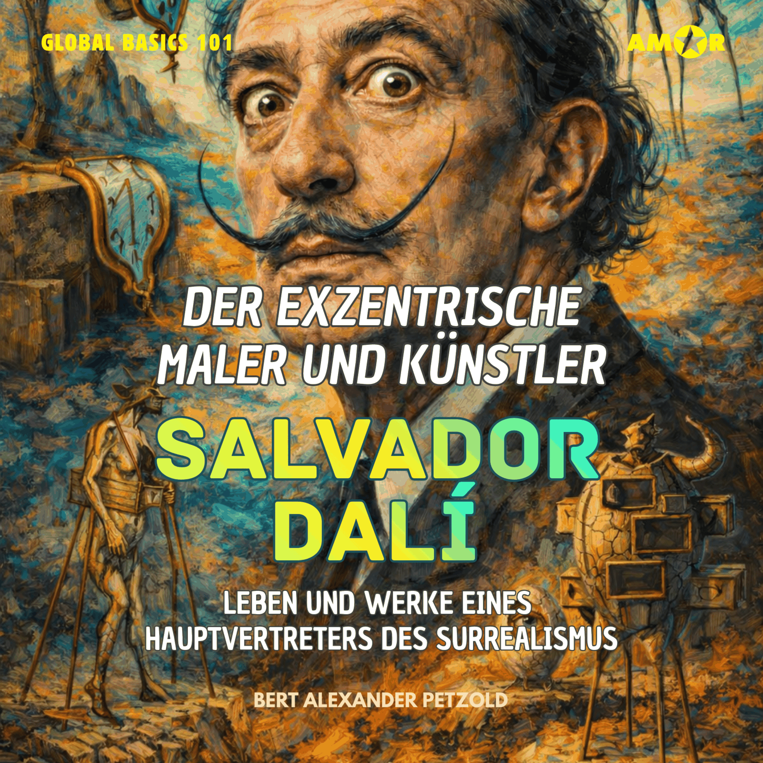 Der exzentrische Maler und Künstler Salvador Dalí - Leben und Werke eines Hauptvertreters des Surrealismus - Global Basics 101 - Deine Serie für modernes Wissen, Folge 18 (ungekürzt)
