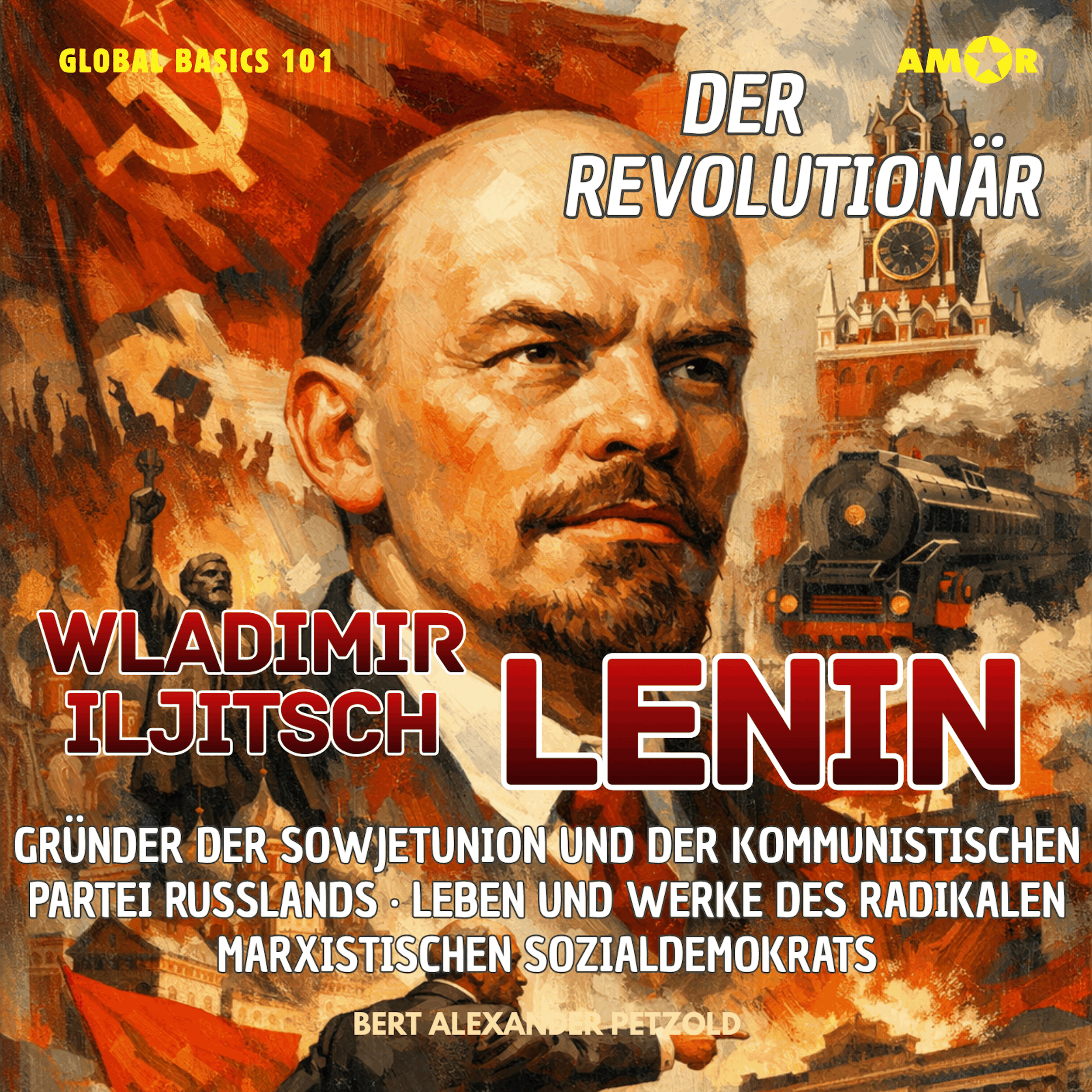Der Revolutionär Wladimir Iljitsch Lenin - Gründer der Sowjetunion und der Kommunistischen Partei Russlands - Leben und Werke des radikalen Sozialdemokrats - Global Basics 101 - Deine Serie für modernes Wissen, Folge 31 (ungekürzt)