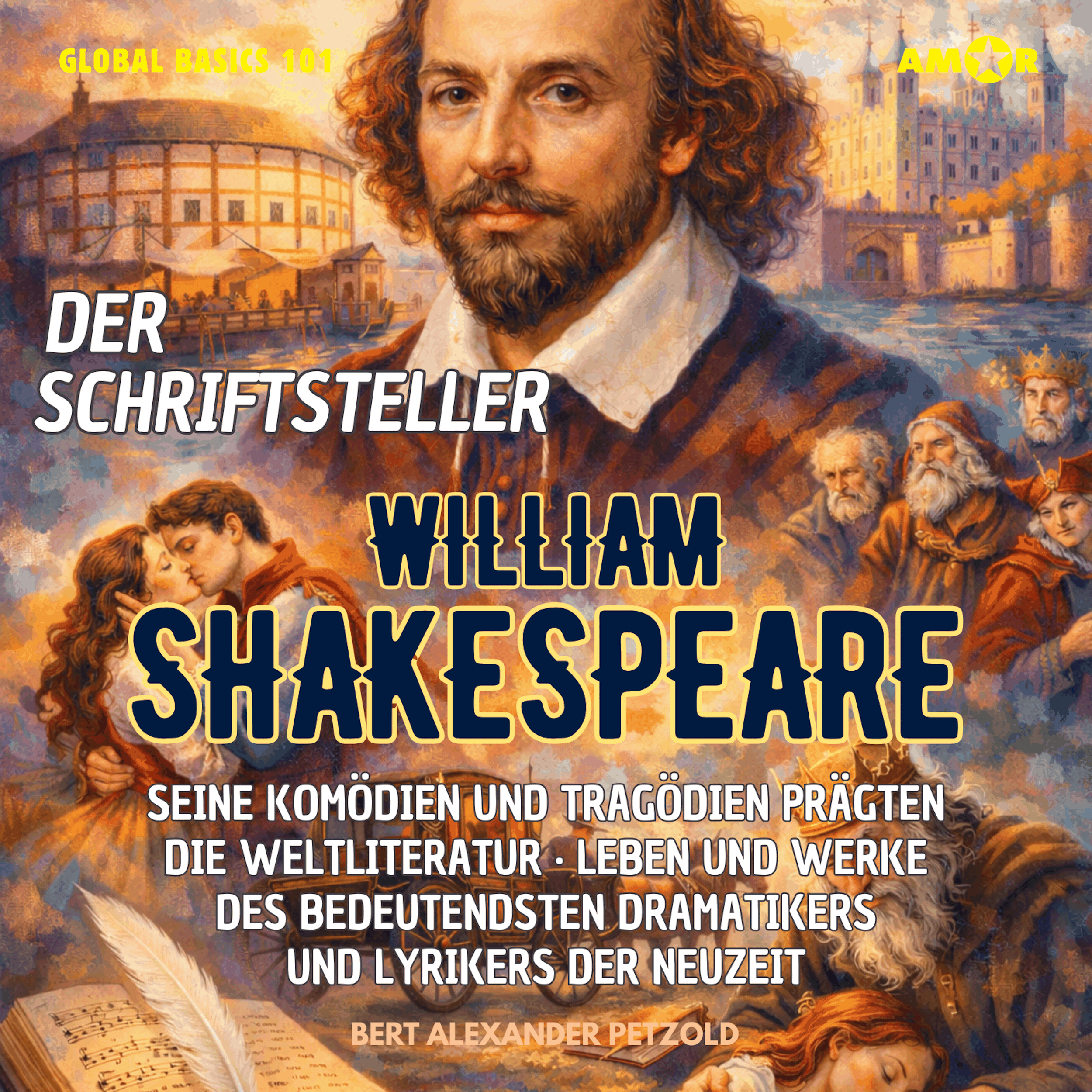 Der Schriftsteller William Shakespeare - Seine Komödien und Tragödien prägten die Weltliteratur - Leben und Werke des Dramatikers und Lyrikers - Global Basics 101 - Deine Serie für modernes Wissen, Folge 25 (ungekürzt)