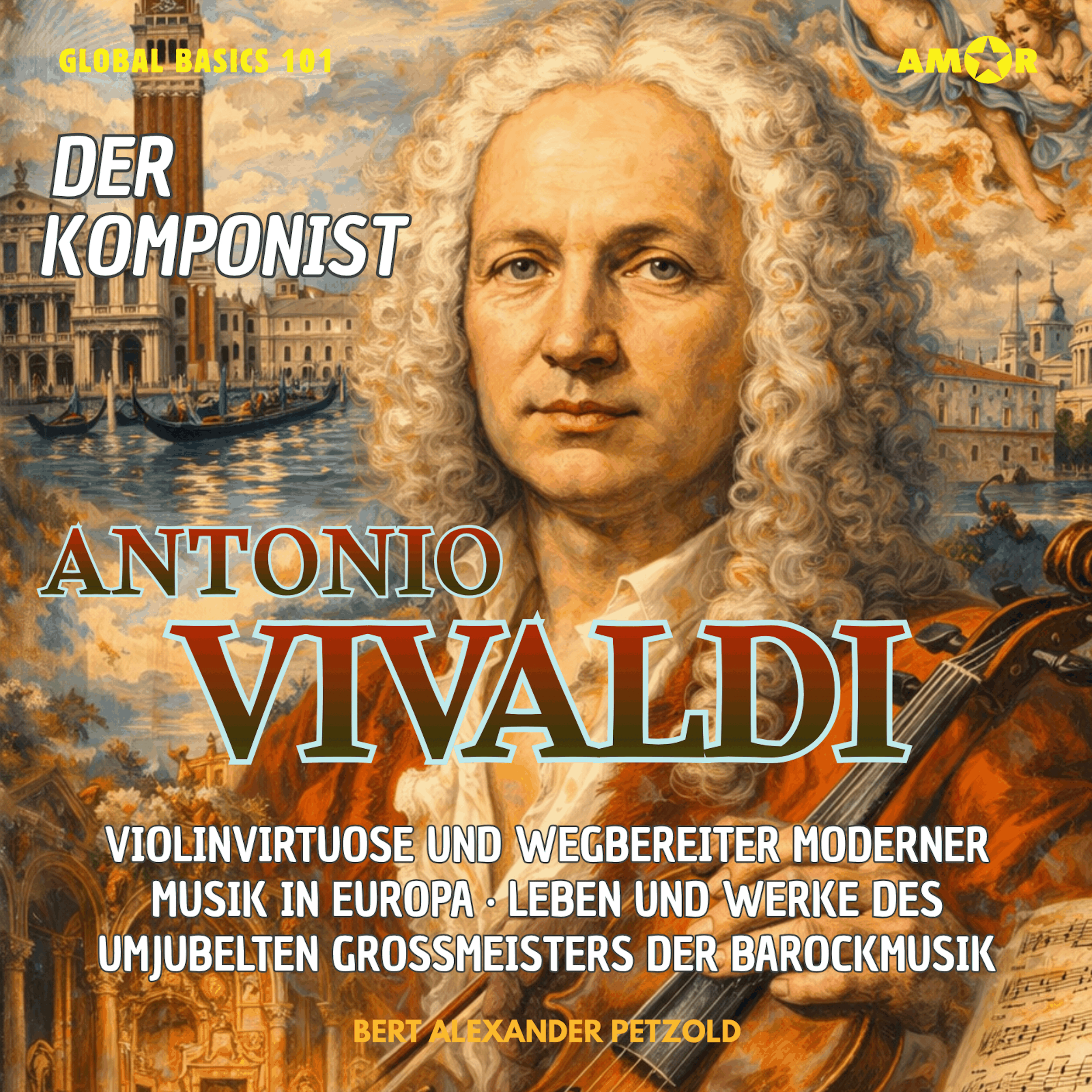 Der Komponist Antonio Vivaldi - Violinvirtuose und Wegbereiter moderner Musik - Leben und Werke des umjubelten Großmeisters der Barockmusik - Global Basics 101 - Deine Serie für modernes Wissen, Folge 24 (ungekürzt)