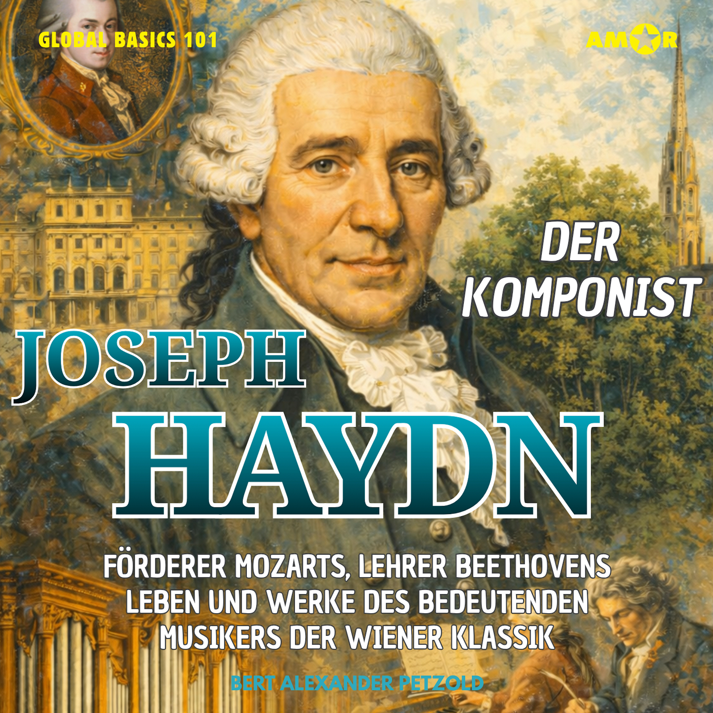 Der Komponist Joseph Haydn - Förderer Mozarts, Lehrer Beethovens - Leben und Werke des bedeutenden Musikers der Wiener Klassik - Global Basics 101 - Deine Serie für modernes Wissen, Folge 21 (ungekürzt)