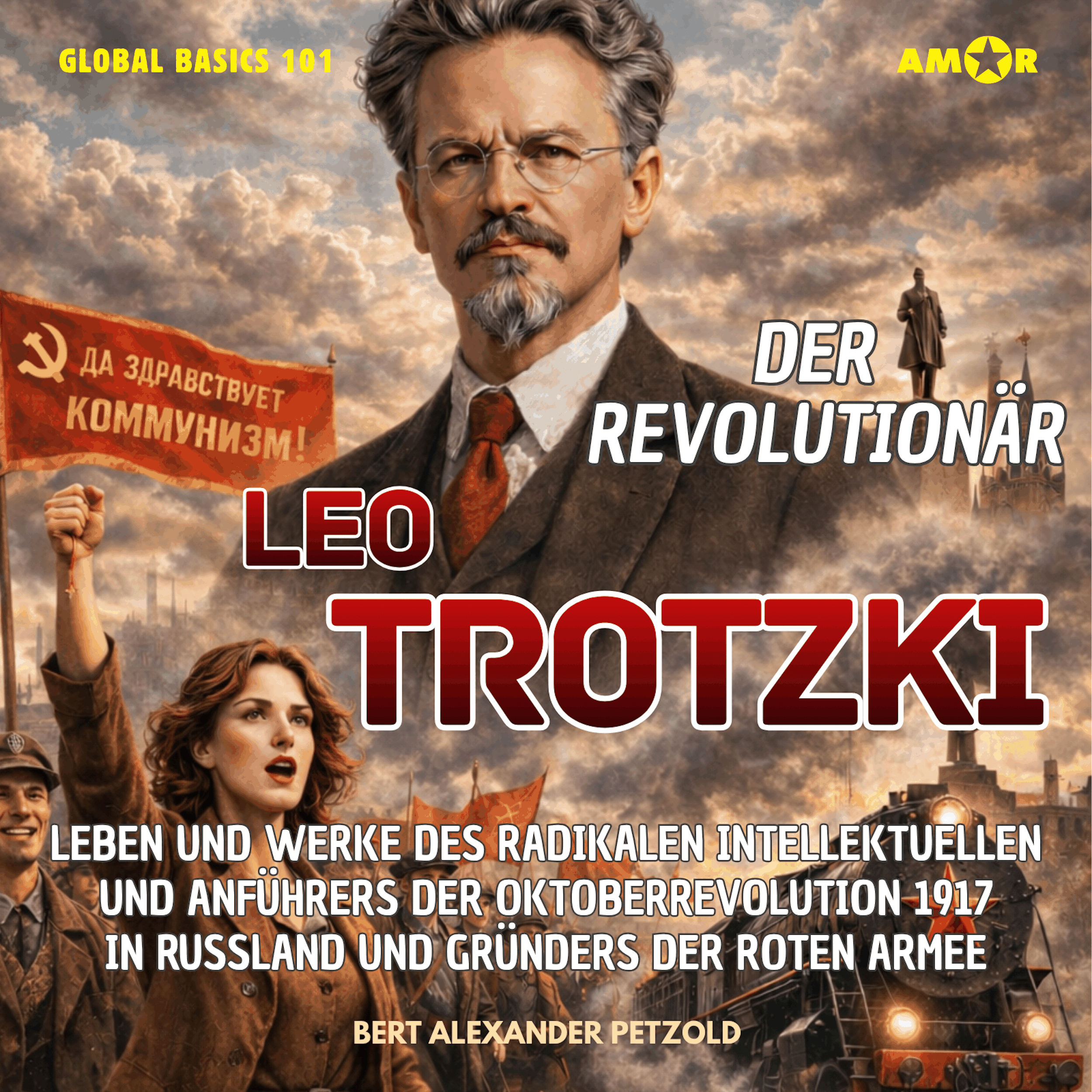 Der Revolutionär Leo Trotzki - Leben und Werke des radikalen Intellektuellens und Anführers der Oktoberrevolution 1917 und Gründers der Roten Armee - Global Basics 101 - Deine Serie für modernes Wissen, Folge 32 (ungekürzt)