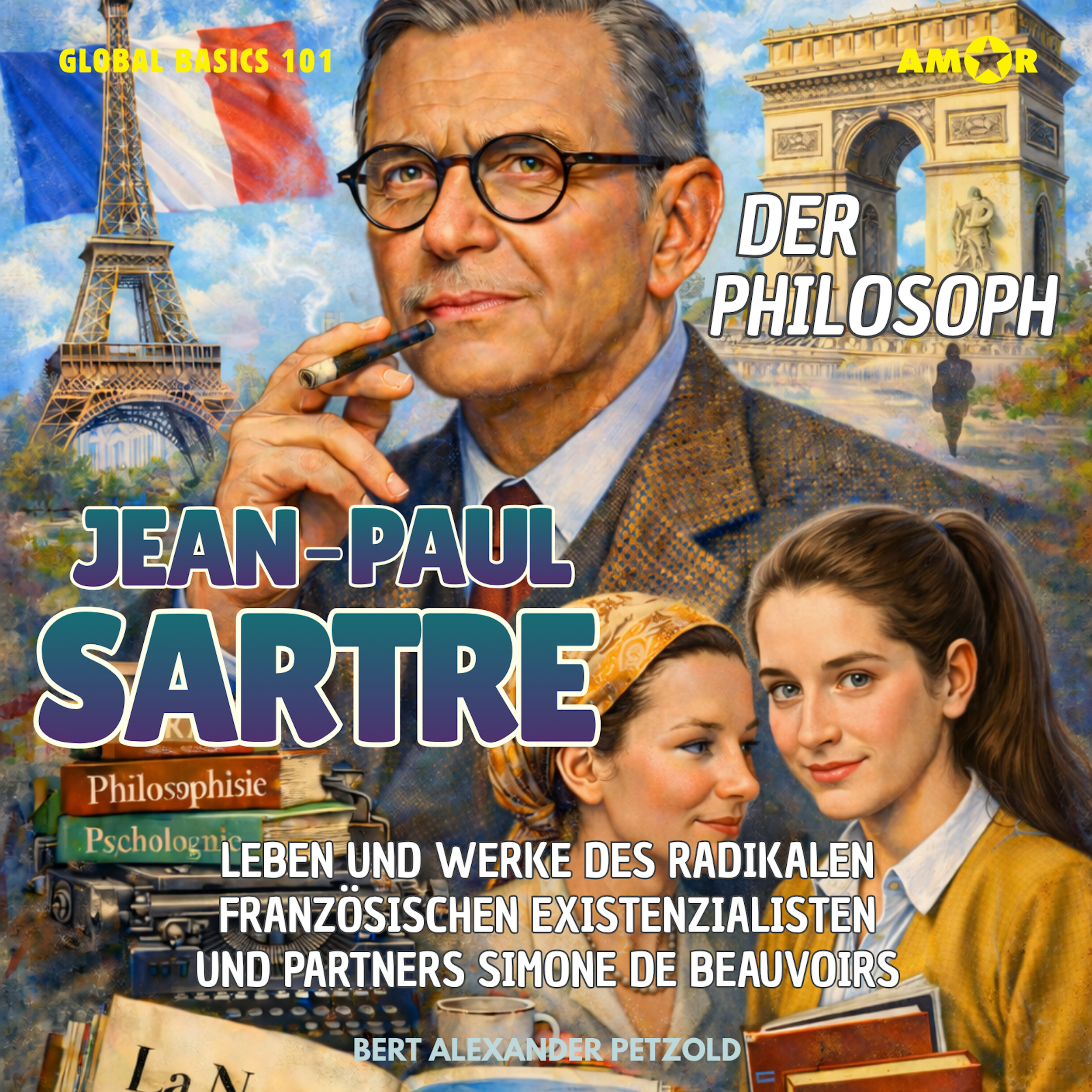Der Philosoph Jean-Paul Sartre - Leben und Werke des radikalen französischen Existenzialisten und Partners Simone de Beauvoirs - Global Basics 101 - Deine Serie für modernes Wissen, Folge 33 (ungekürzt)