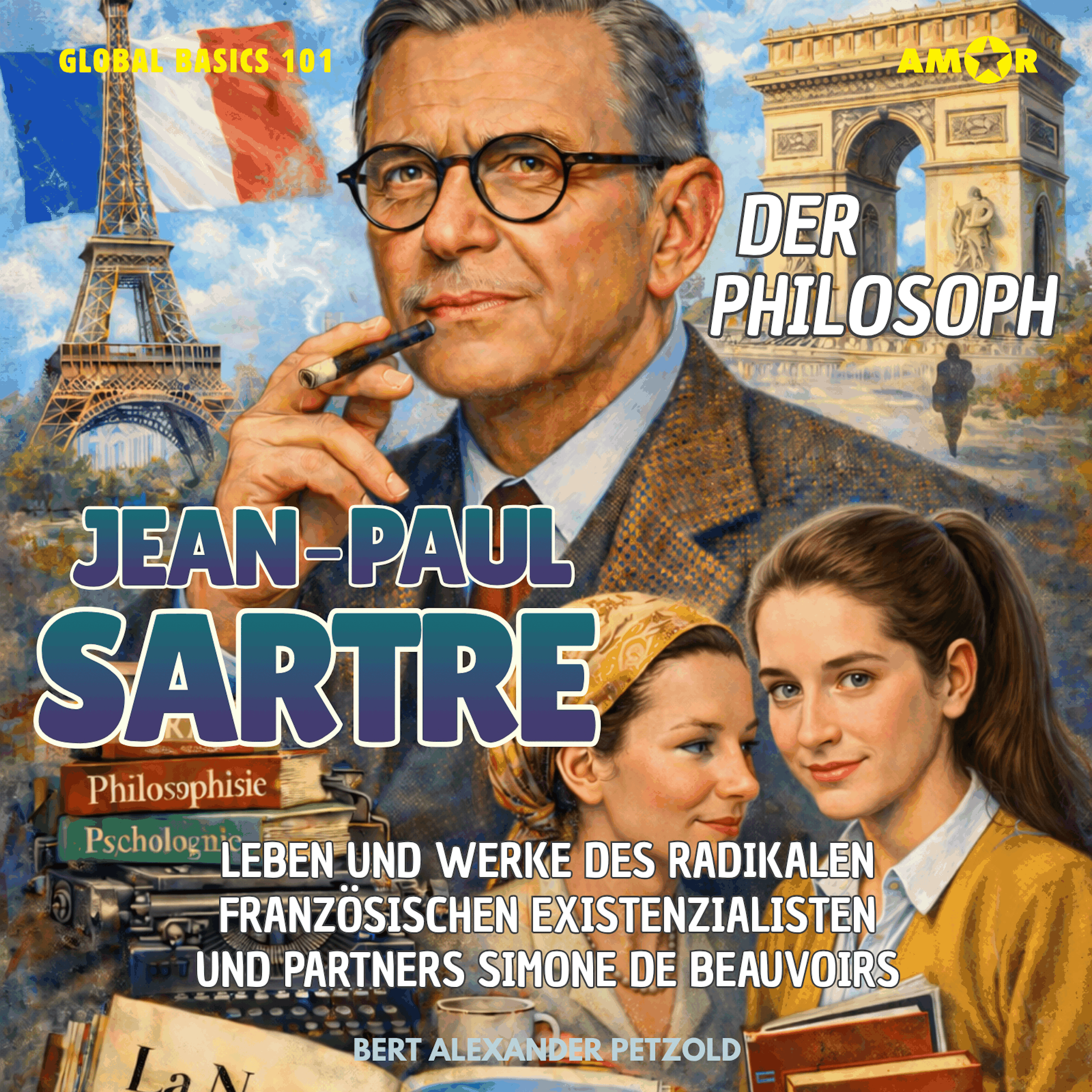 Der Philosoph Jean-Paul Sartre - Leben und Werke des radikalen französischen Existenzialisten und Partners Simone de Beauvoirs - Global Basics 101 - Deine Serie für modernes Wissen, Folge 33 (ungekürzt)