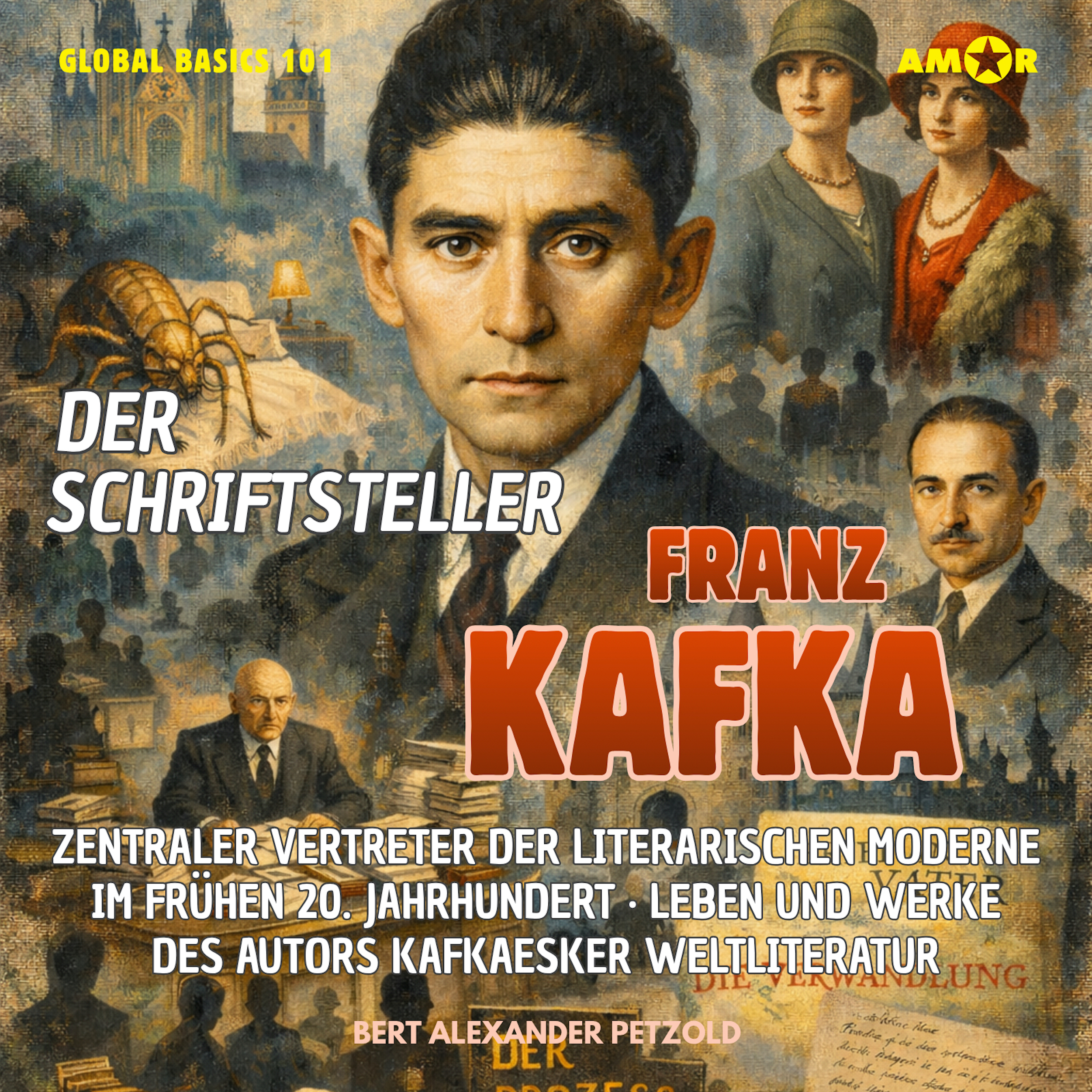 Der Schriftsteller Franz Kafka - Zentraler Vertreter der literarischen Moderne im frühen 20. Jahrhundert - Leben und Werke des Autors von Weltliteratur - Global Basics 101 - Deine Serie für modernes Wissen, Folge 27 (ungekürzt)