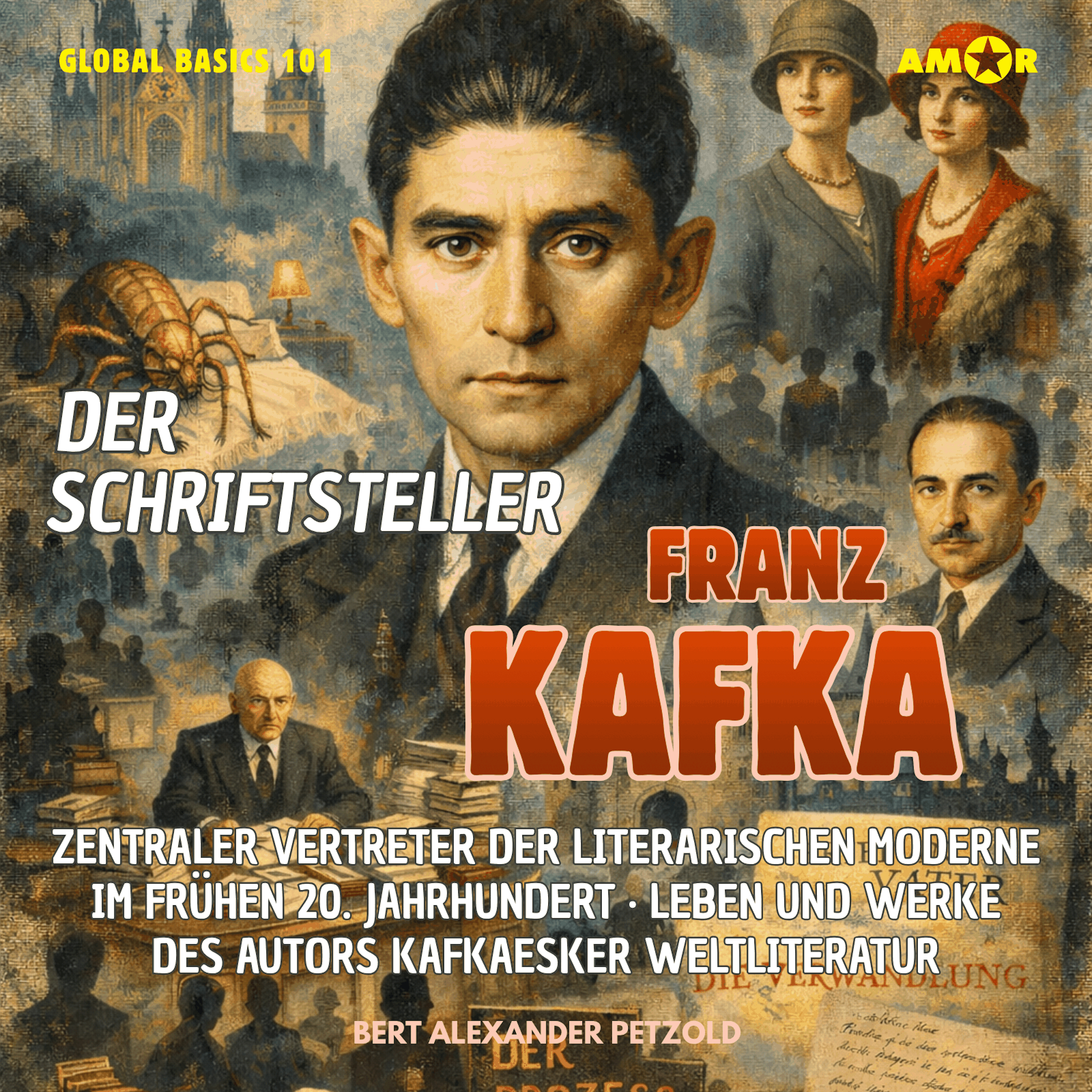 Der Schriftsteller Franz Kafka - Zentraler Vertreter der literarischen Moderne im frühen 20. Jahrhundert - Leben und Werke des Autors von Weltliteratur - Global Basics 101 - Deine Serie für modernes Wissen, Folge 27 (ungekürzt)