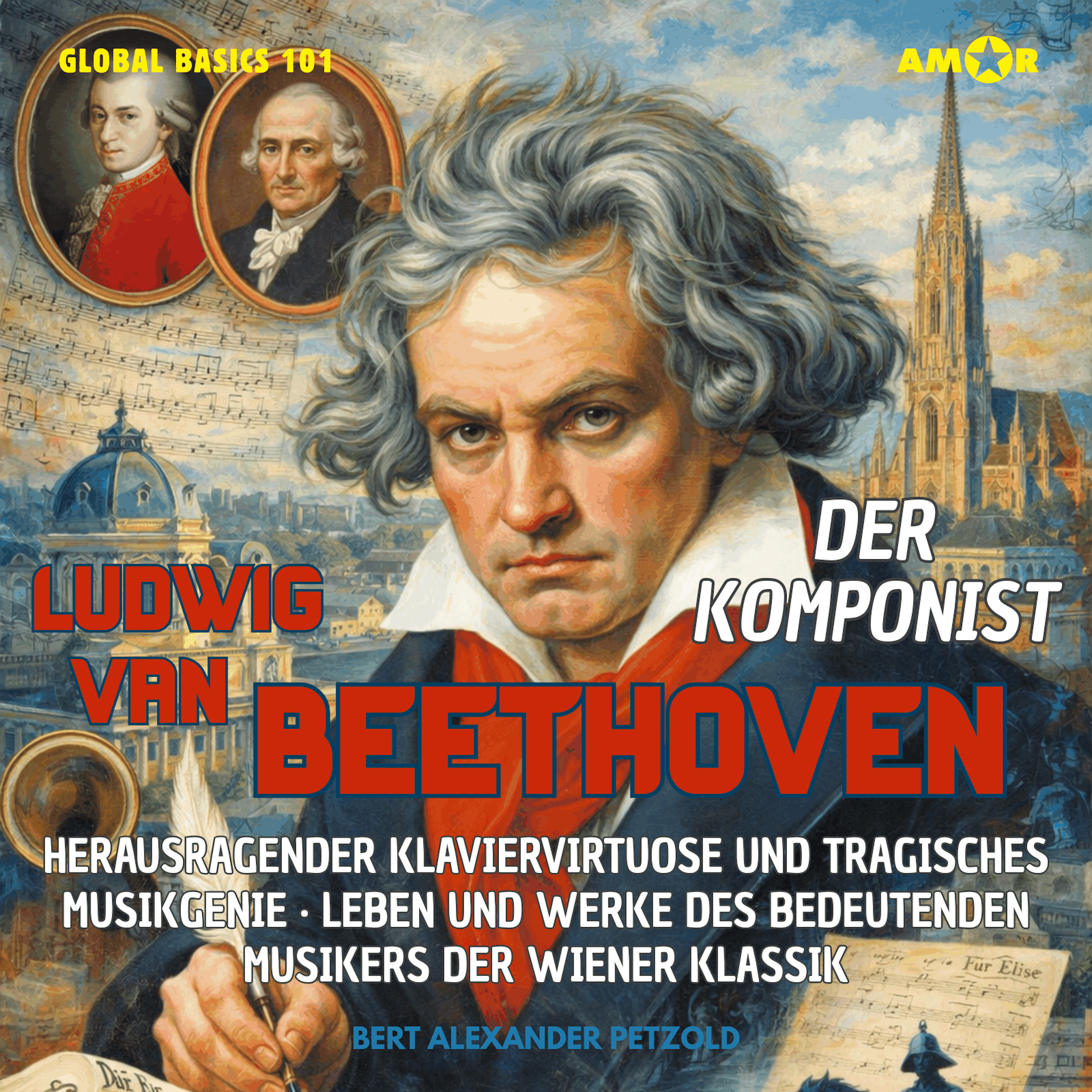 Der Komponist Ludwig van Beethoven - Herausragender Klaviervirtuose und tragisches Musikgenie - Leben und Werke des Musikers der Wiener Klassik - Global Basics 101 - Deine Serie für modernes Wissen, Folge 20 (ungekürzt)