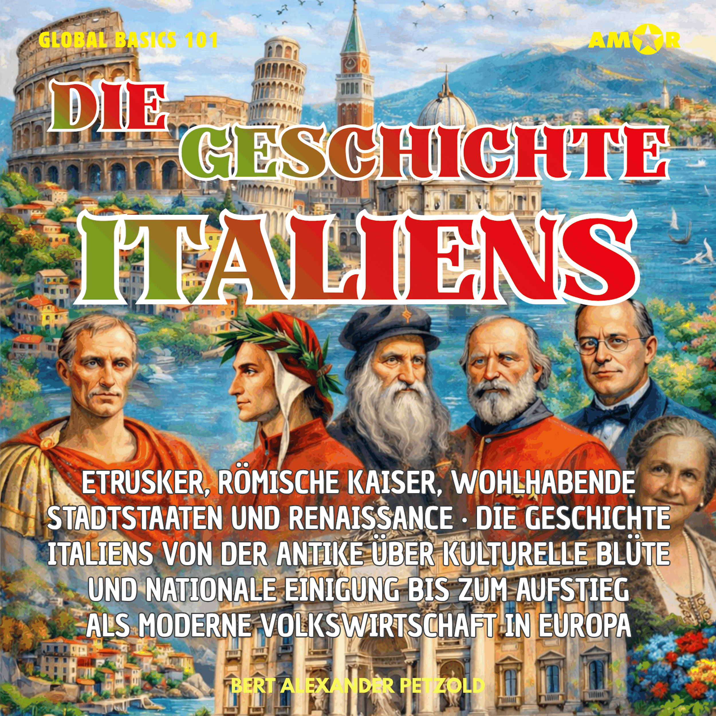Die Geschichte Italiens - Etrusker, Römische Kaiser, wohlhabende Stadtstaaten und Renaissance - Von der Antike über kulturelle Blüte bis zur nationalen Einigung - Global Basics 101 - Deine Serie für modernes Wissen, Folge 11 (ungekürzt)