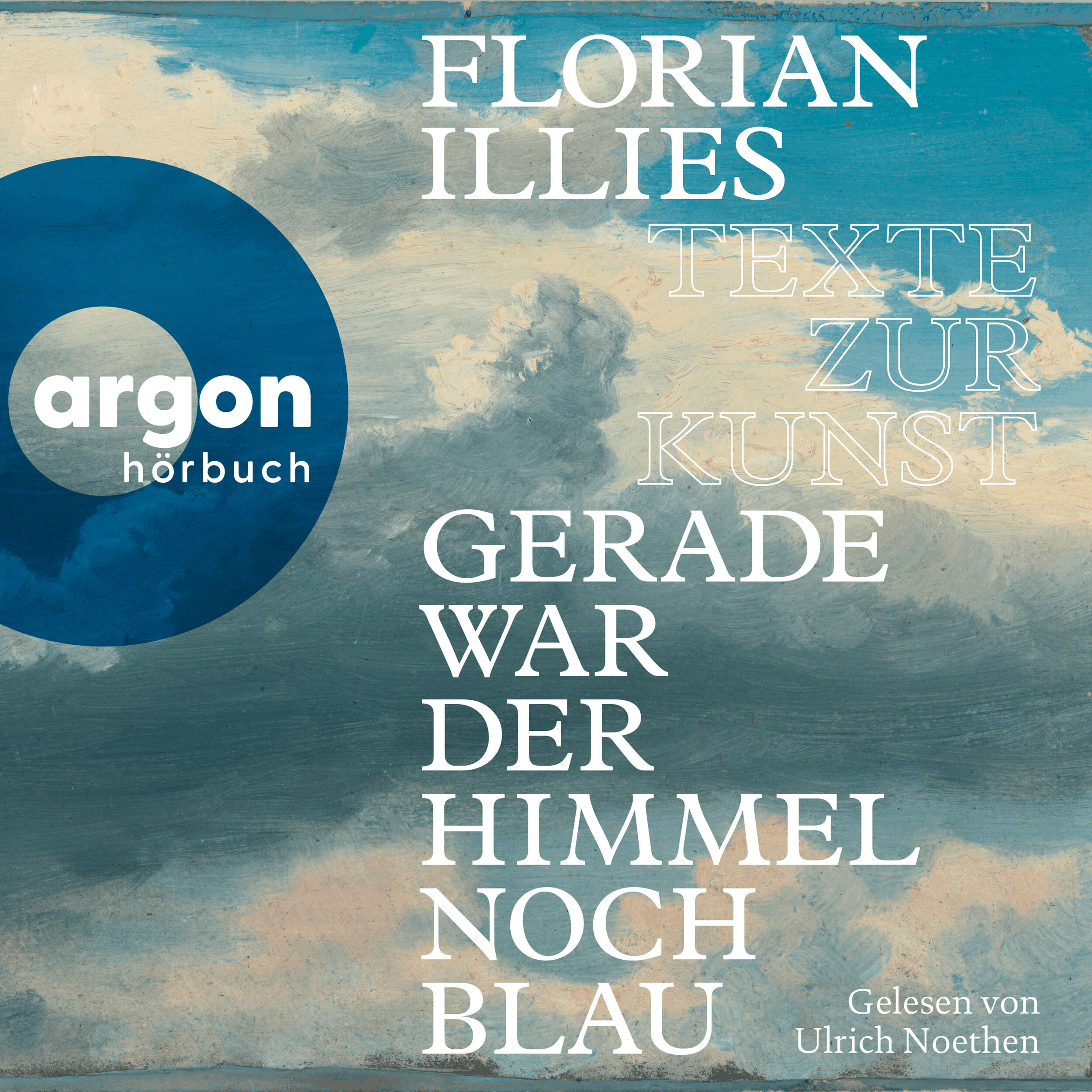 Gerade war der Himmel noch blau - Texte zur Kunst (Autorisierte Lesefassung)