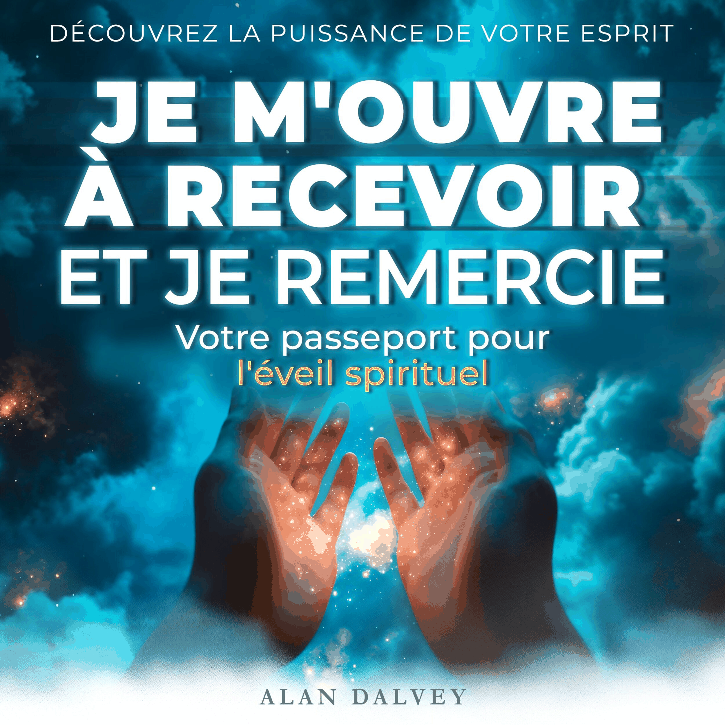 Je m'ouvre à recevoir et je remercie - Votre passeport pour l'éveil spirituel (Non abrégé)