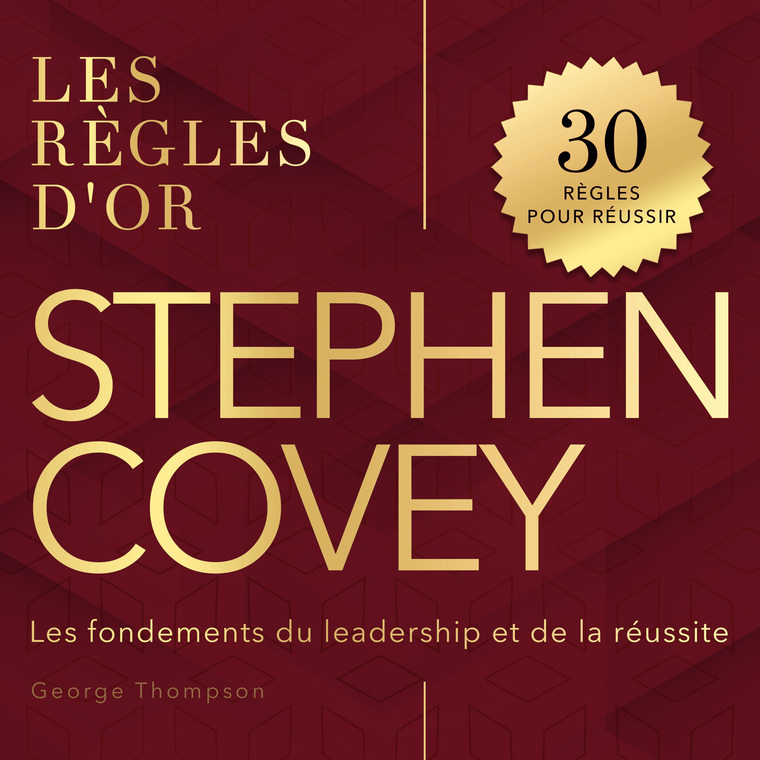 Les règles d'or - Stephen Covey - Les fondements du leadership et de la réussite (Non abrégé)