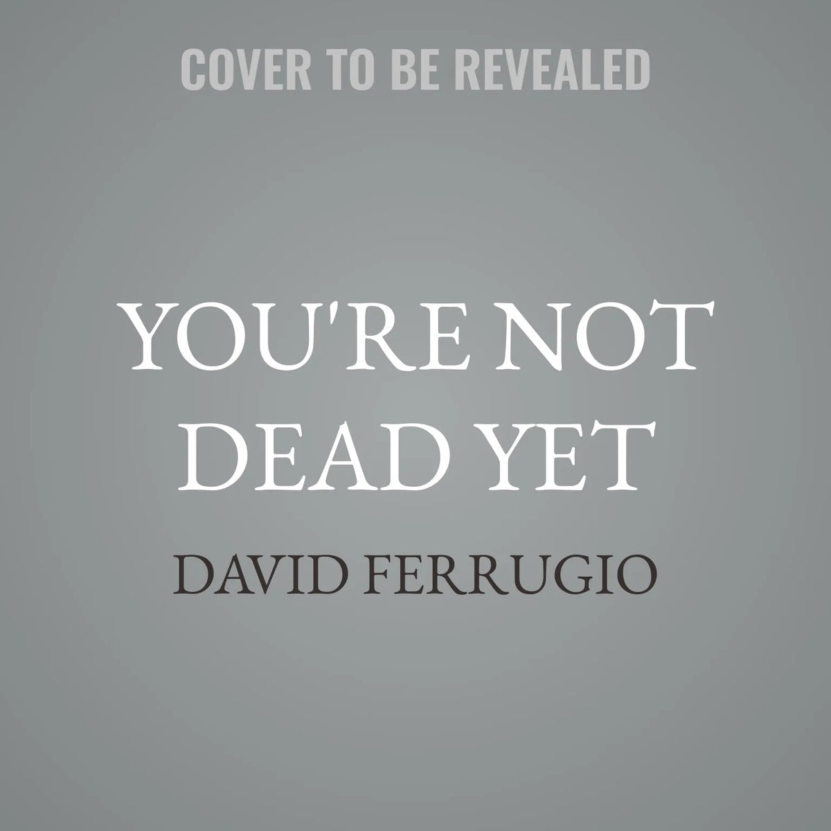 You're Not Dead Yet