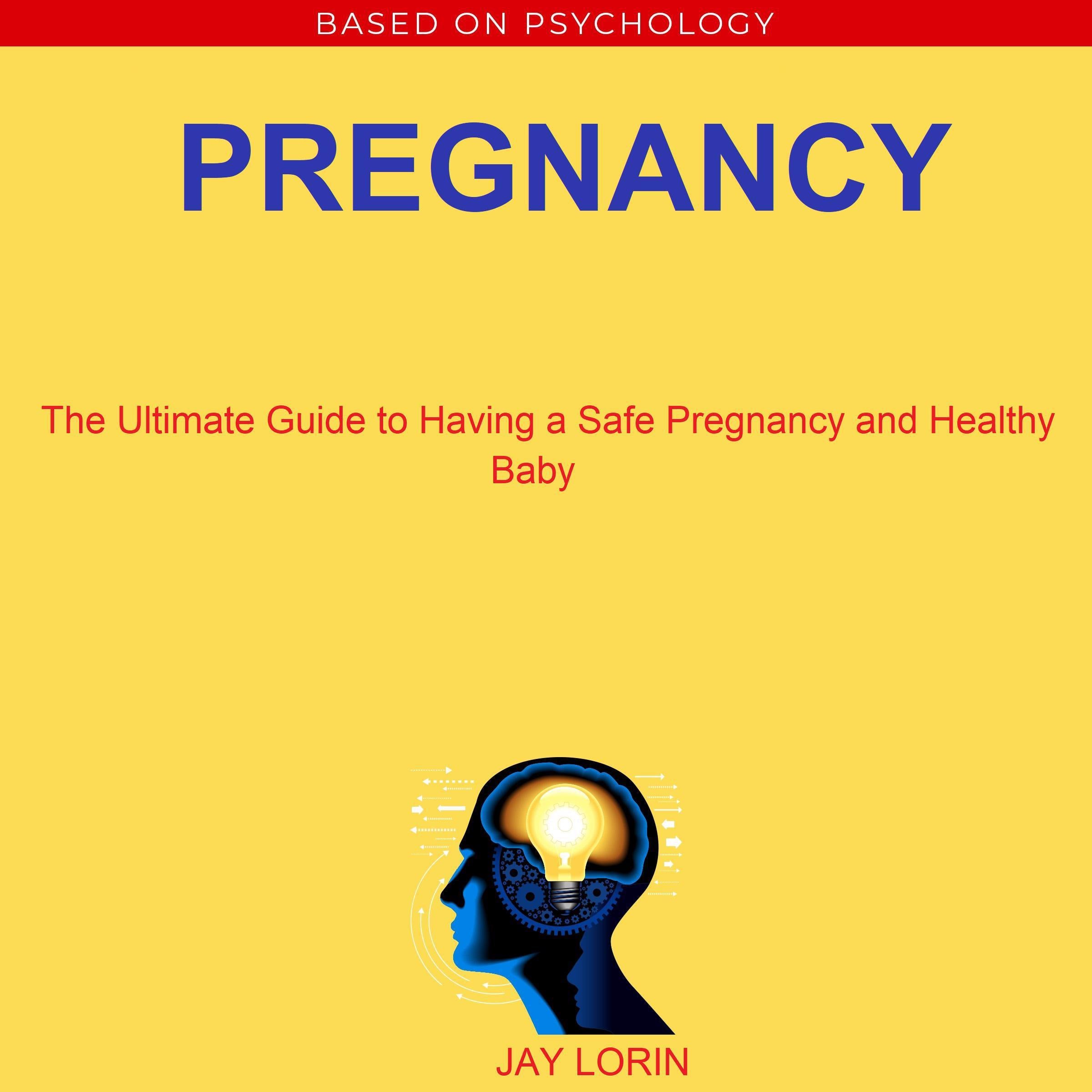 Pregnancy: The Ultimate Guide to Having a Safe Pregnancy and Healthy Baby