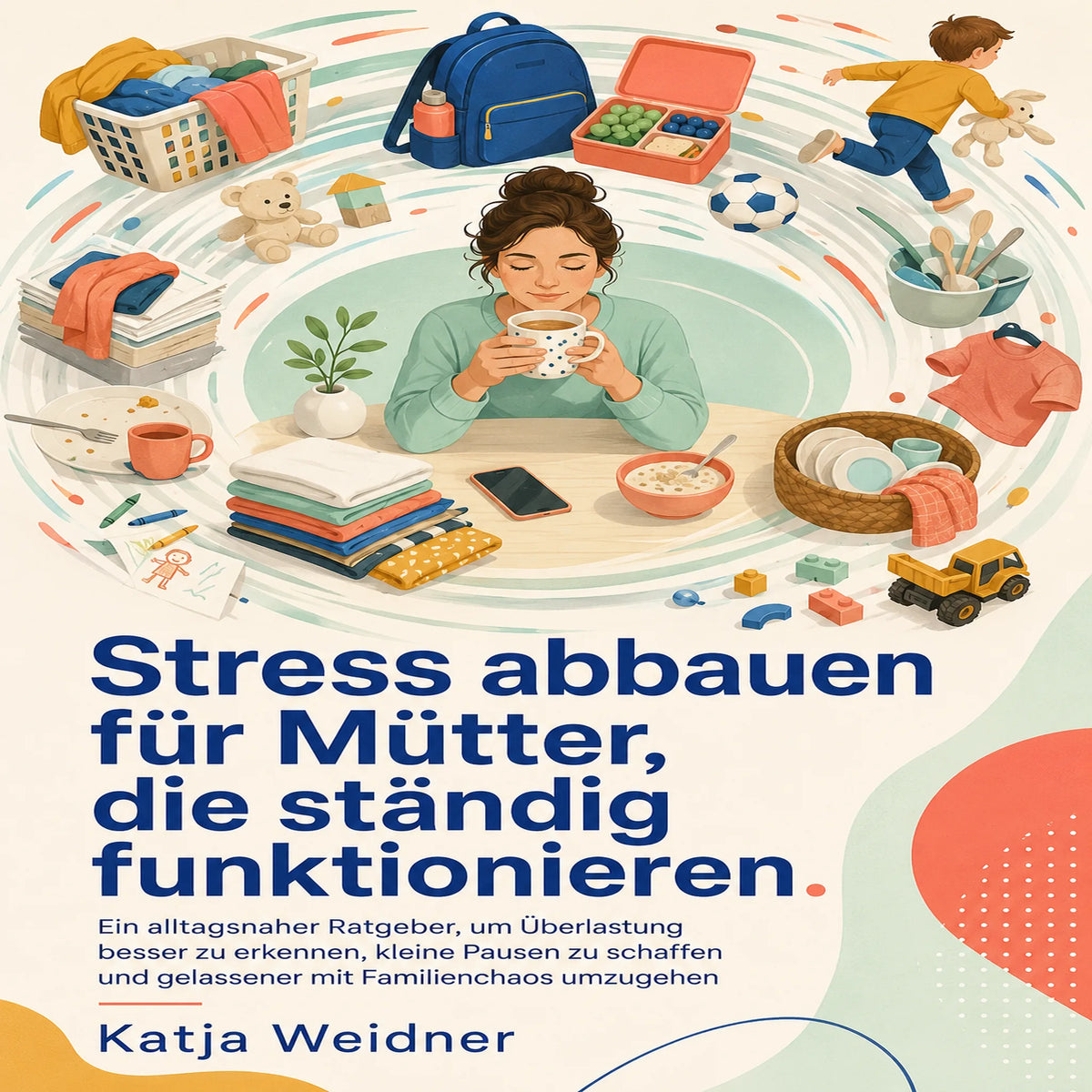 Stress abbauen für Mütter, die ständig funktionieren