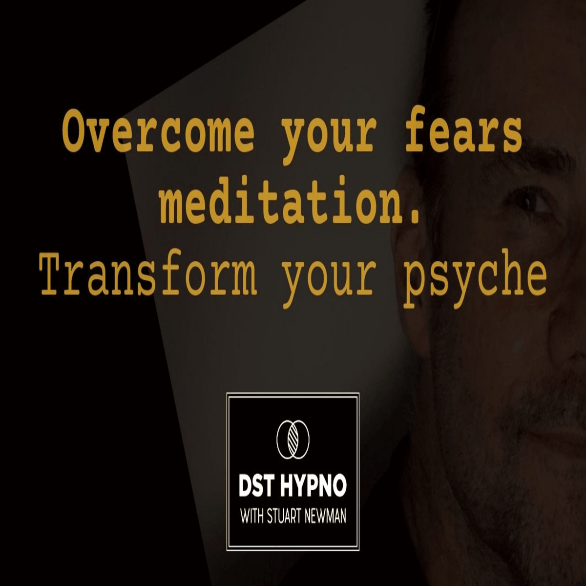 Overcome your fears meditation. Transform your psyche - A guided meditation - DST Hypno with Stu Newman