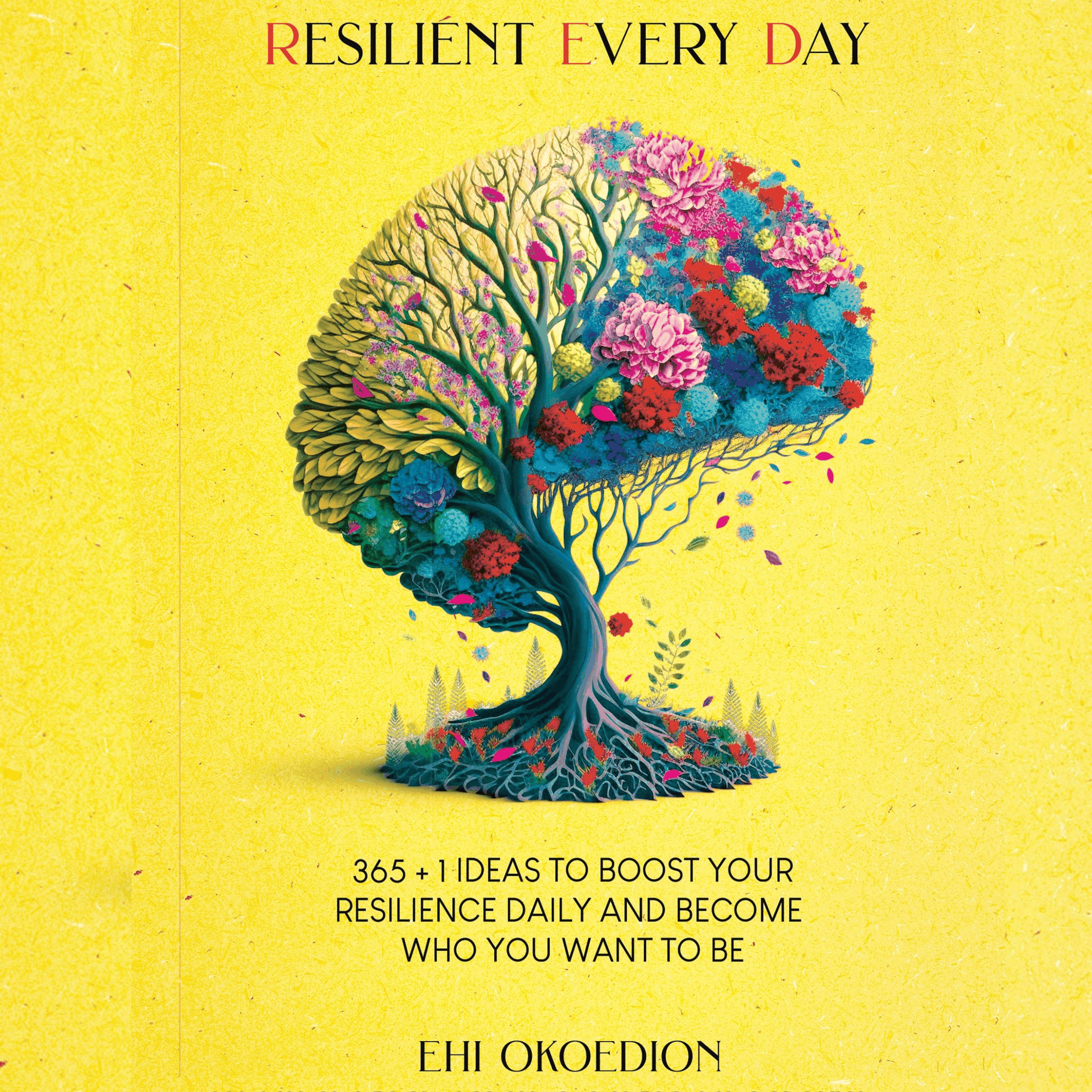Resilient Every Day: 365 + 1 Ideas to Boost Your Resilience Daily and Become Who You Want to Be