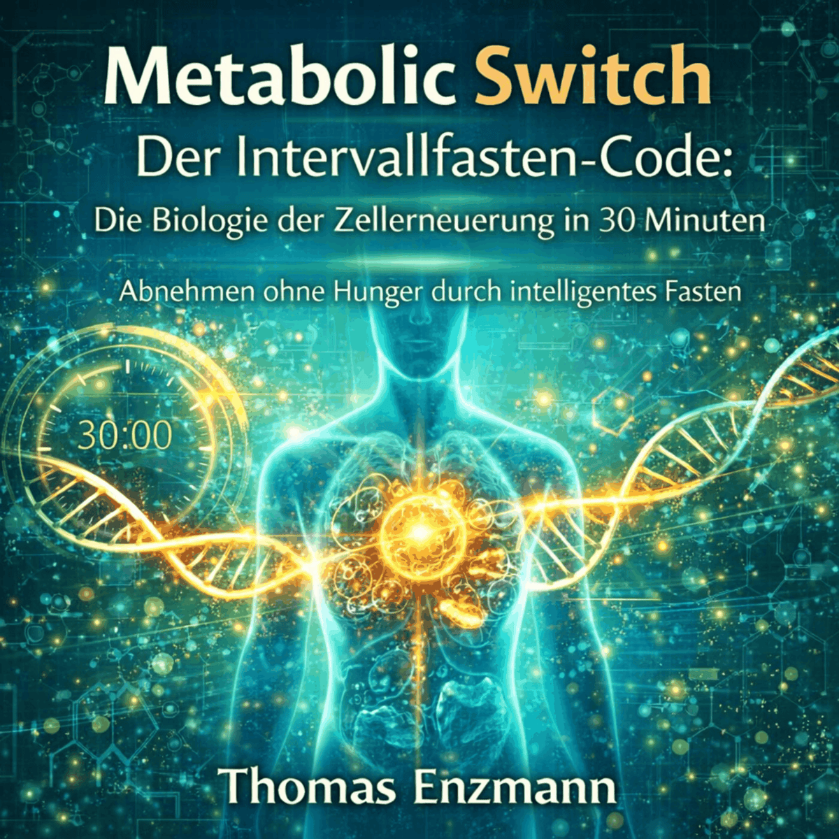 Metabolic Switch - Der Intervallfasten - Code: Die Biologie der Zellerneuerung in 30 Minuten