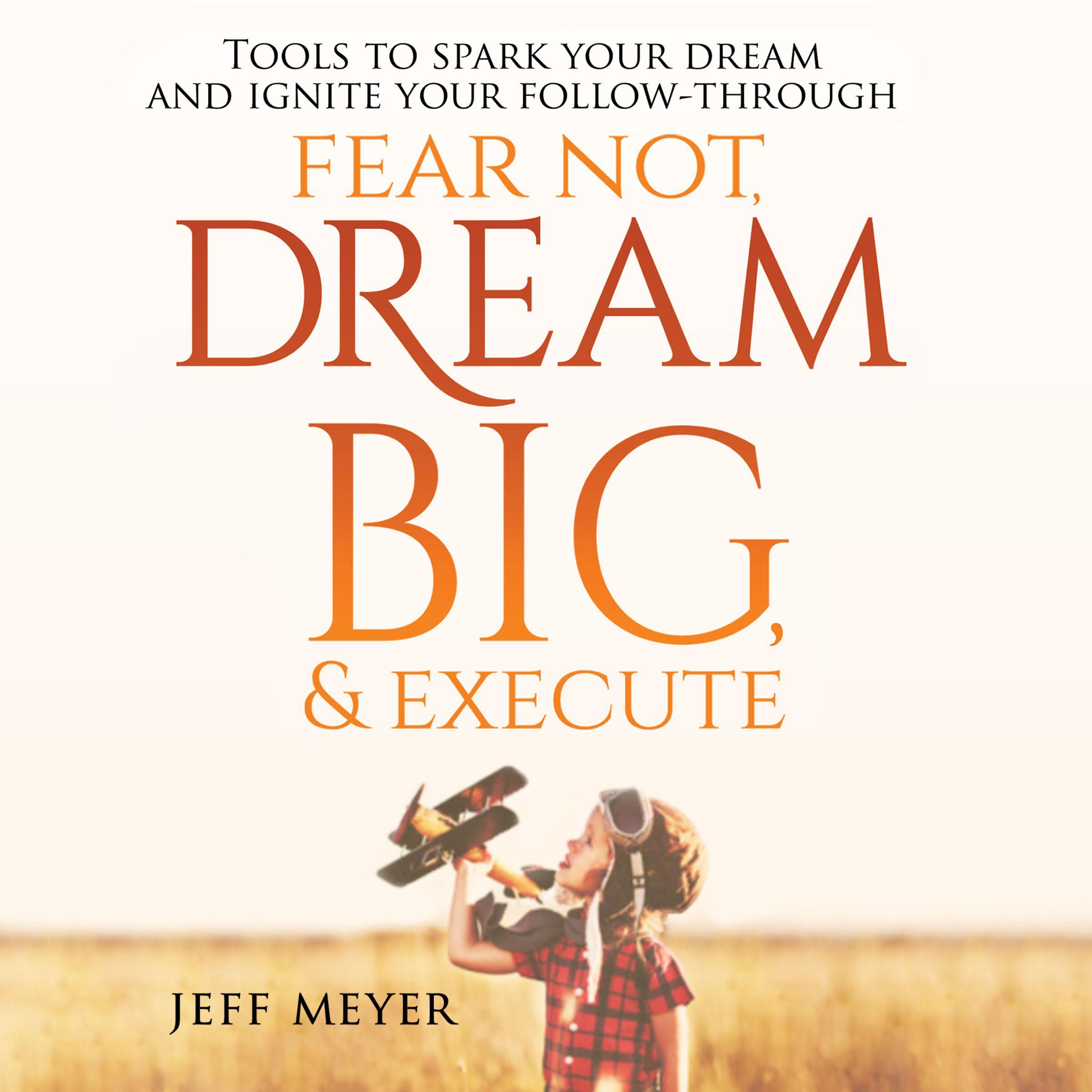 Fear Not, Dream Big, & Execute:
